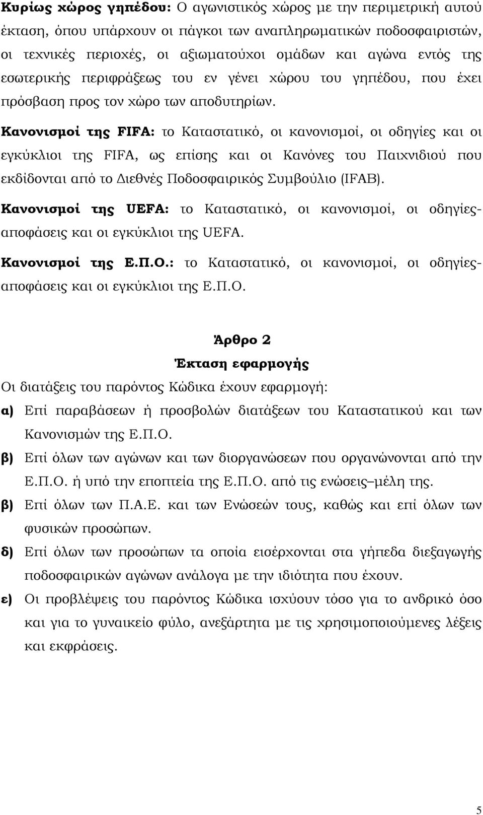 Κανονισµοί της FIFA: το Καταστατικό, οι κανονισµοί, οι οδηγίες και οι εγκύκλιοι της FIFA, ως επίσης και οι Κανόνες του Παιχνιδιού που εκδίδονται από το ιεθνές Ποδοσφαιρικός Συµβούλιο (IFAB).