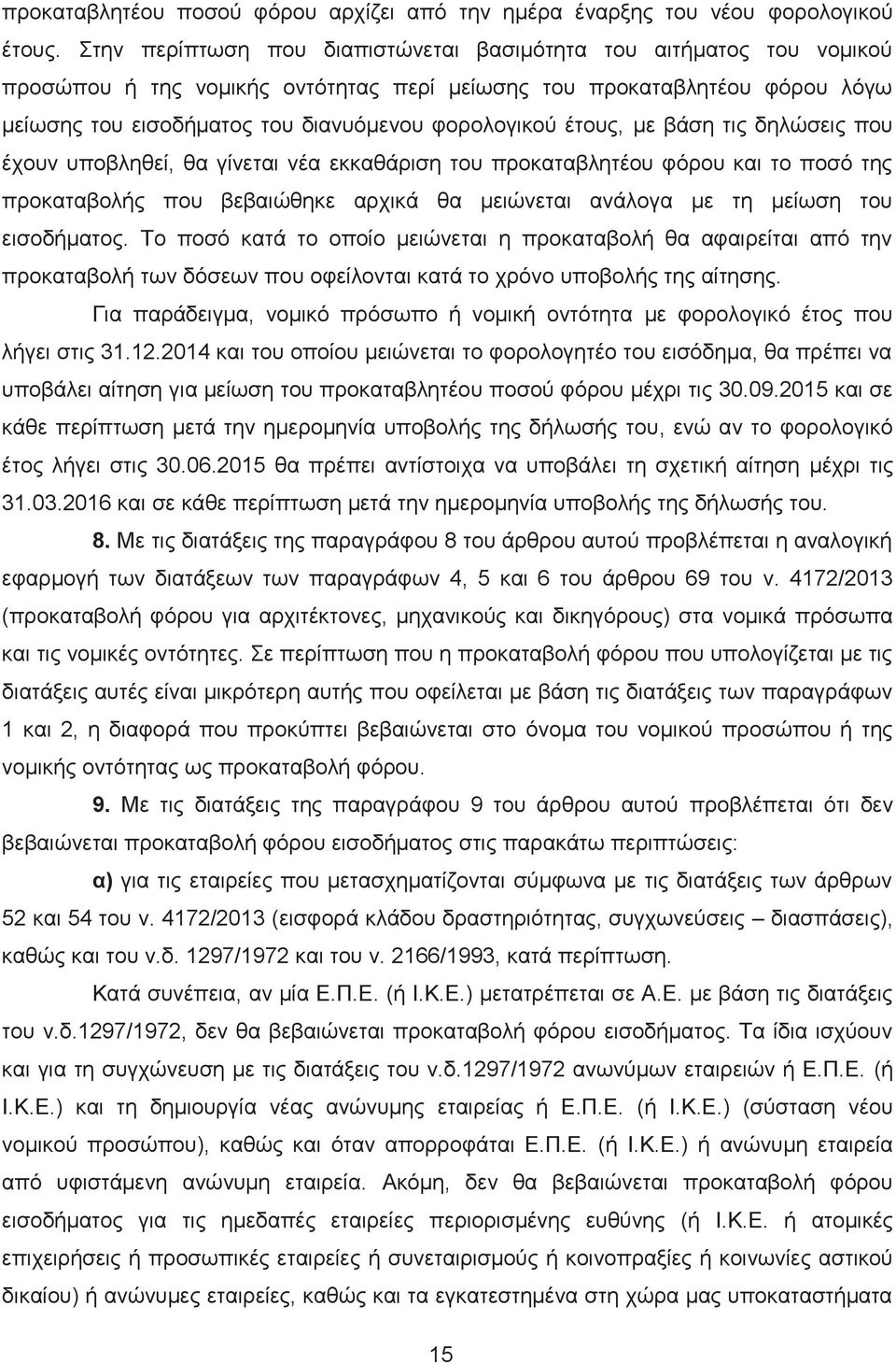 έτους, με βάση τις δηλώσεις που έχουν υποβληθεί, θα γίνεται νέα εκκαθάριση του προκαταβλητέου φόρου και το ποσό της προκαταβολής που βεβαιώθηκε αρχικά θα μειώνεται ανάλογα με τη μείωση του