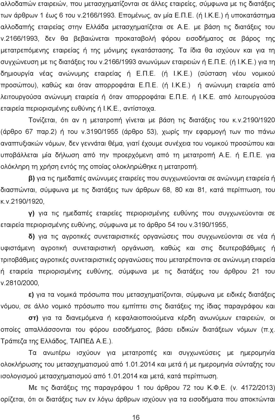 Τα ίδια θα ισχύουν και για τη συγχώνευση με τις διατάξεις του ν.2166/1993 ανωνύμων εταιρειών ή Ε.Π.Ε. (ή Ι.Κ.Ε.) για τη δημιουργία νέας ανώνυμης εταιρείας ή Ε.Π.Ε. (ή Ι.Κ.Ε.) (σύσταση νέου νομικού προσώπου), καθώς και όταν απορροφάται Ε.