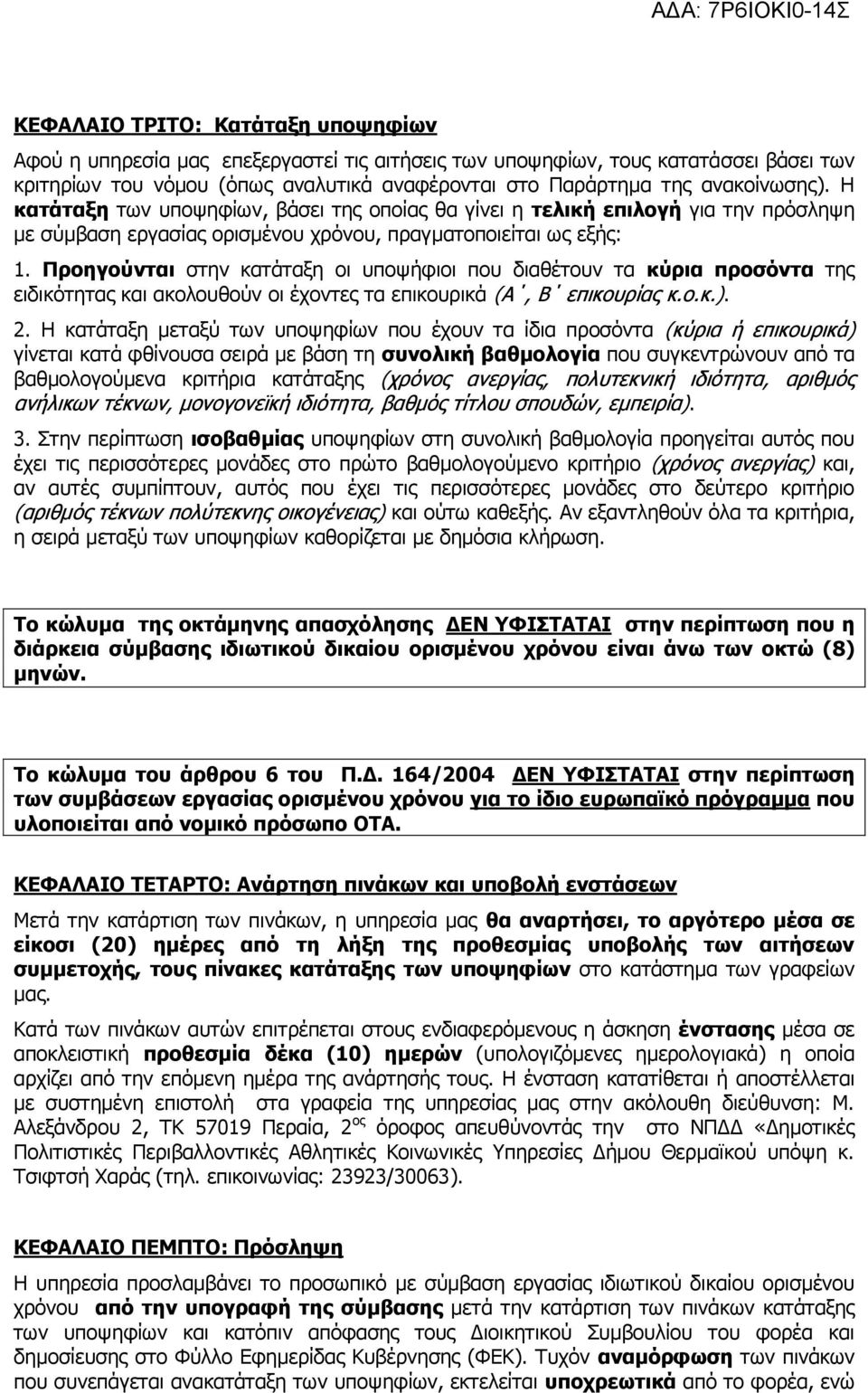 Προηγούνται στην κατάταξη οι υποψήφιοι που διαθέτουν τα κύρια προσόντα της ειδικότητας και ακολουθούν οι έχοντες τα επικουρικά (Α, Β επικουρίας κ.ο.κ.). 2.