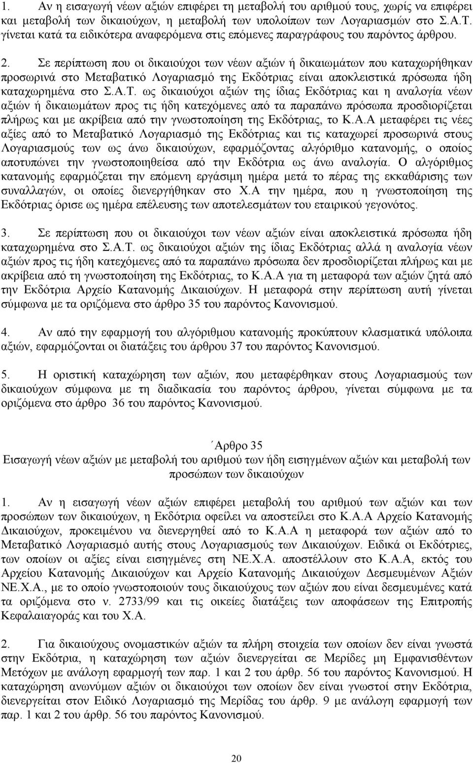 Σε περίπτωση που οι δικαιούχοι των νέων αξιών ή δικαιωµάτων που καταχωρήθηκαν προσωρινά στο Μεταβατικό Λογαριασµό της Εκδότριας είναι αποκλειστικά πρόσωπα ήδη καταχωρηµένα στο Σ.Α.Τ.