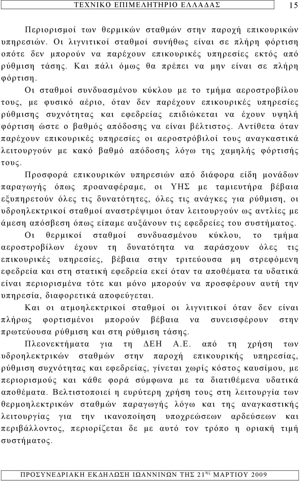 Οι σταθμοί συνδυασμένου κύκλου με το τμήμα αεροστροβίλου τους, με φυσικό αέριο, όταν δεν παρέχουν επικουρικές υπηρεσίες ρύθμισης συχνότητας και εφεδρείας επιδιώκεται να έχουν υψηλή φόρτιση ώστε ο