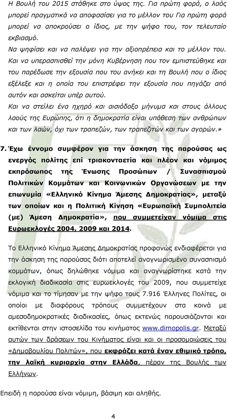 Και να υπερασπισθεί την μόνη Κυβέρνηση που τον εμπιστεύθηκε και του παρέδωσε την εξουσία που του ανήκει και τη Βουλή που ο ίδιος εξέλεξε και η οποία του επιστρέφει την εξουσία που πηγάζει από αυτόν