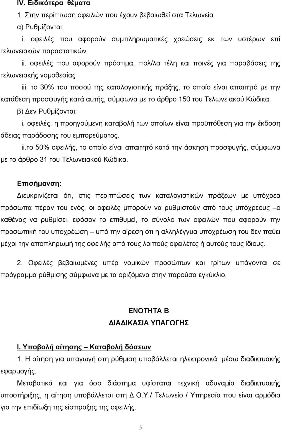 το 30% του ποσού της καταλογιστικής πράξης, το οποίο είναι απαιτητό µε την κατάθεση προσφυγής κατά αυτής, σύµφωνα µε το άρθρο 150 του Τελωνειακού Κώδικα. β) Δεν Ρυθµίζονται: i.