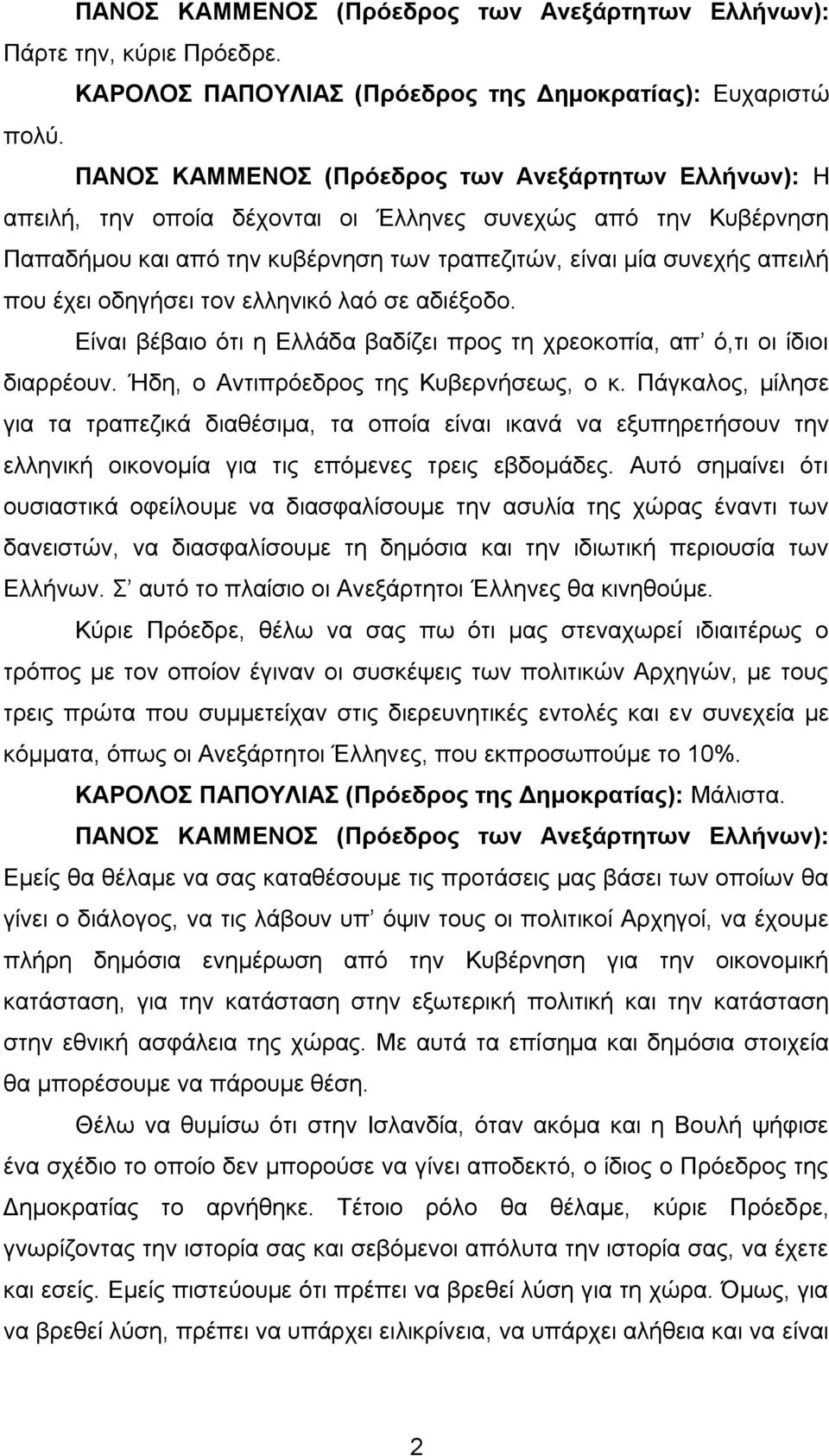 Είναι βέβαιο ότι η Ελλάδα βαδίζει προς τη χρεοκοπία, απ ό,τι οι ίδιοι διαρρέουν. Ήδη, ο Αντιπρόεδρος της Κυβερνήσεως, ο κ.