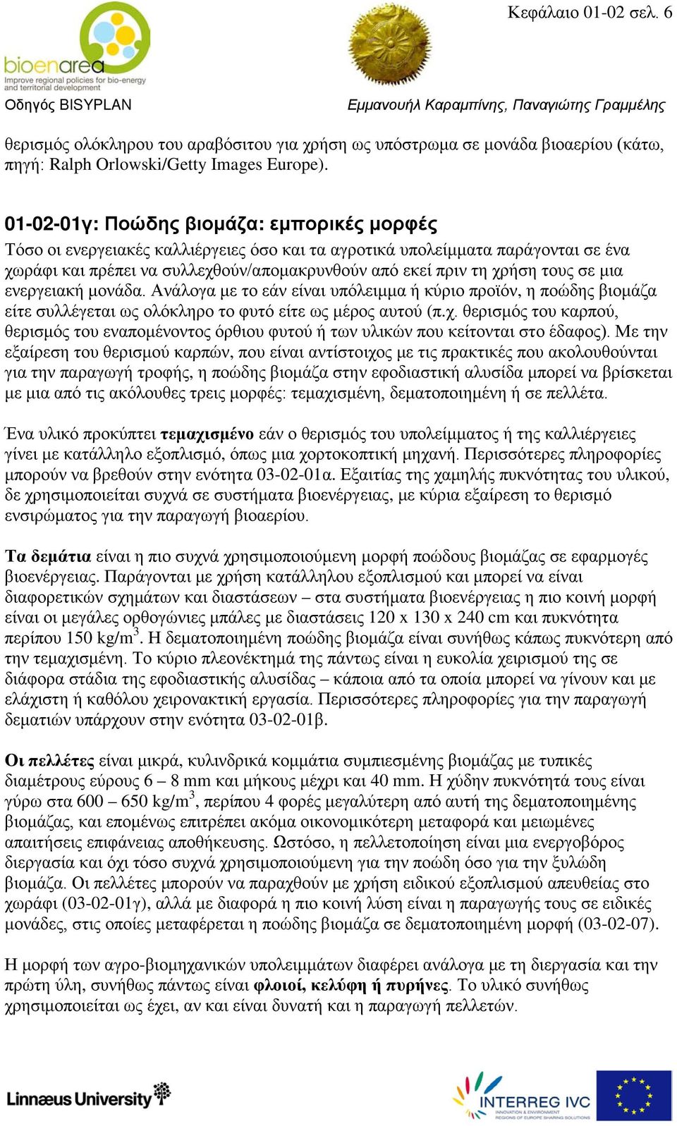 τους σε μια ενεργειακή μονάδα. Ανάλογα με το εάν είναι υπόλειμμα ή κύριο προϊόν, η ποώδης βιομάζα είτε συλλέγεται ως ολόκληρο το φυτό είτε ως μέρος αυτού (π.χ.