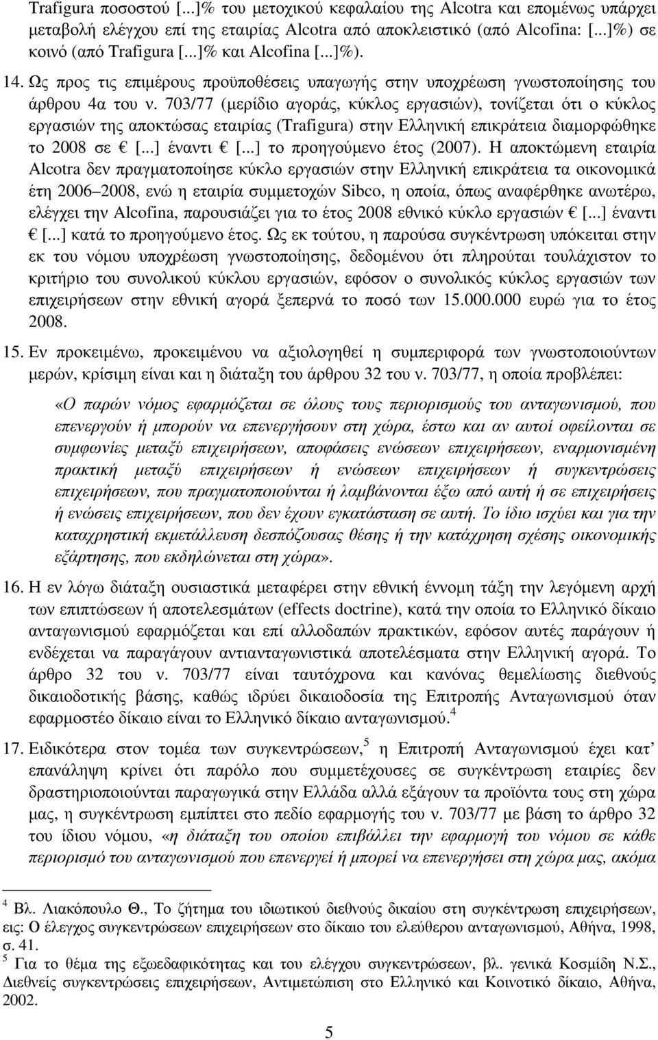 703/77 (µερίδιο αγοράς, κύκλος εργασιών), τονίζεται ότι ο κύκλος εργασιών της αποκτώσας εταιρίας (Trafigura) στην Ελληνική επικράτεια διαµορφώθηκε το 2008 σε [...] έναντι [.