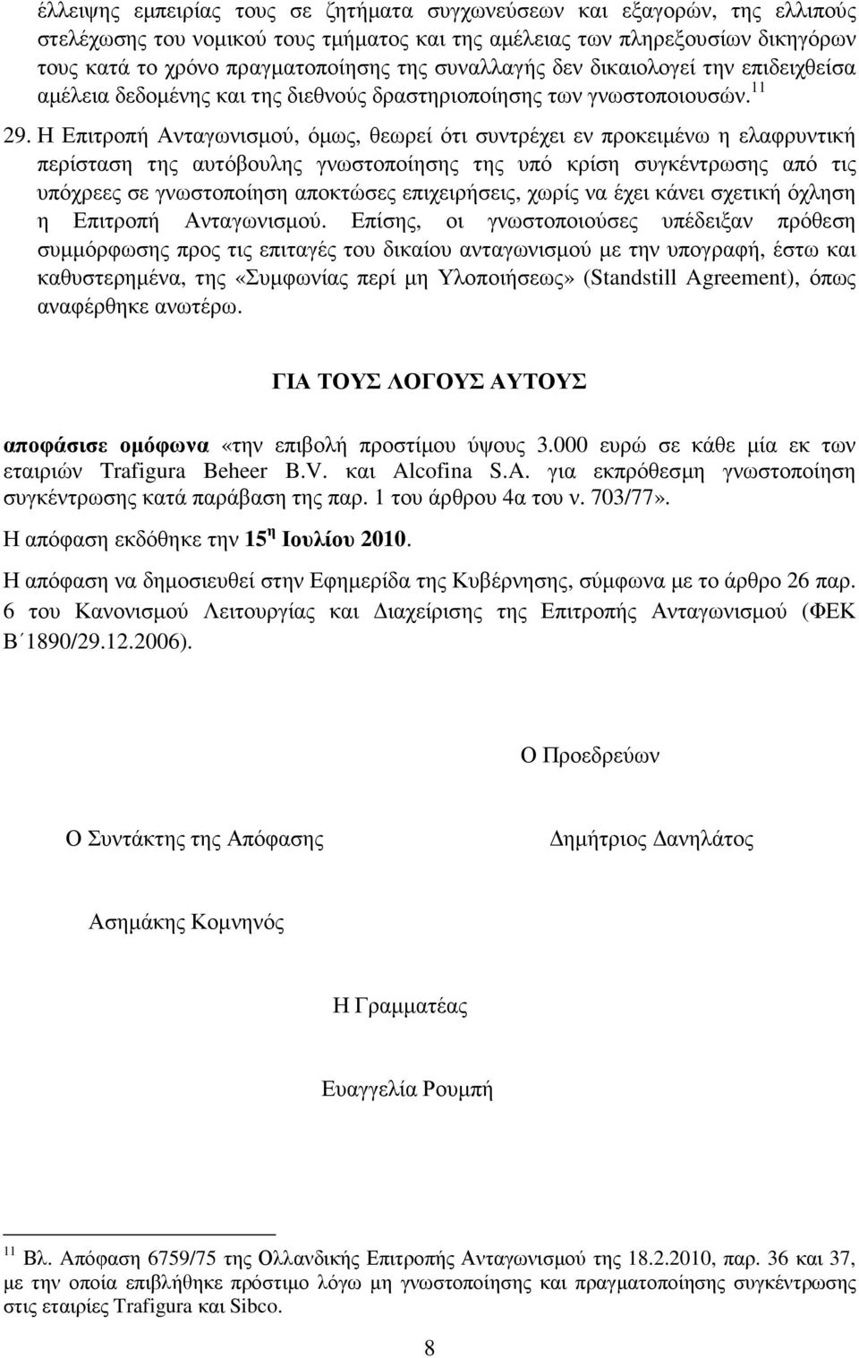 Η Επιτροπή Ανταγωνισµού, όµως, θεωρεί ότι συντρέχει εν προκειµένω η ελαφρυντική περίσταση της αυτόβουλης γνωστοποίησης της υπό κρίση συγκέντρωσης από τις υπόχρεες σε γνωστοποίηση αποκτώσες