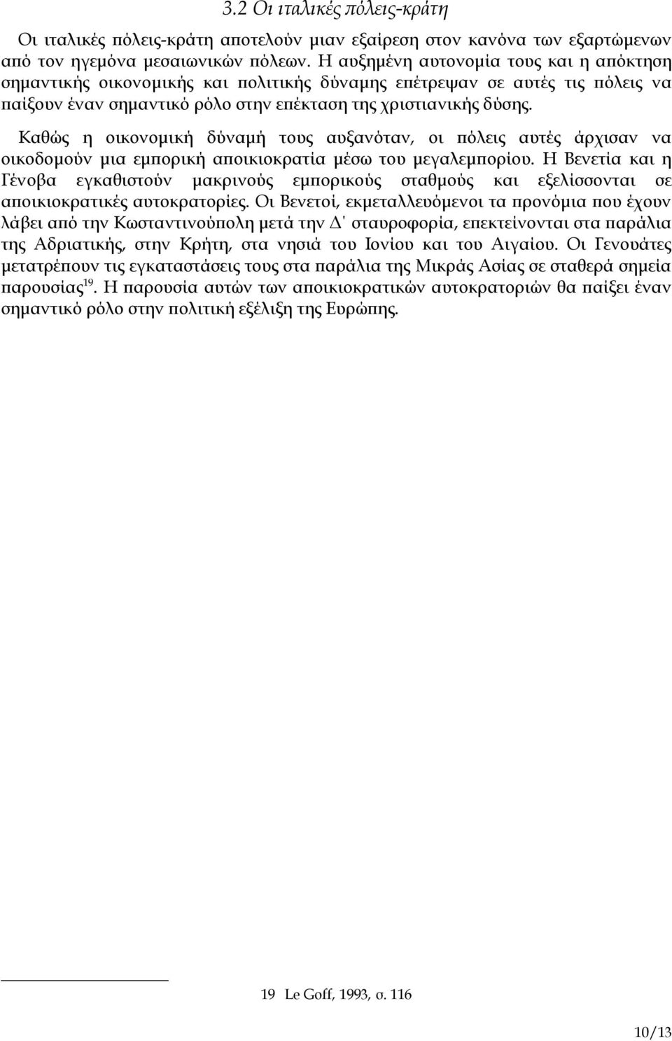 Καθώς η οικονομική δύναμή τους αυξανόταν, οι πόλεις αυτές άρχισαν να οικοδομούν μια εμπορική αποικιοκρατία μέσω του μεγαλεμπορίου.