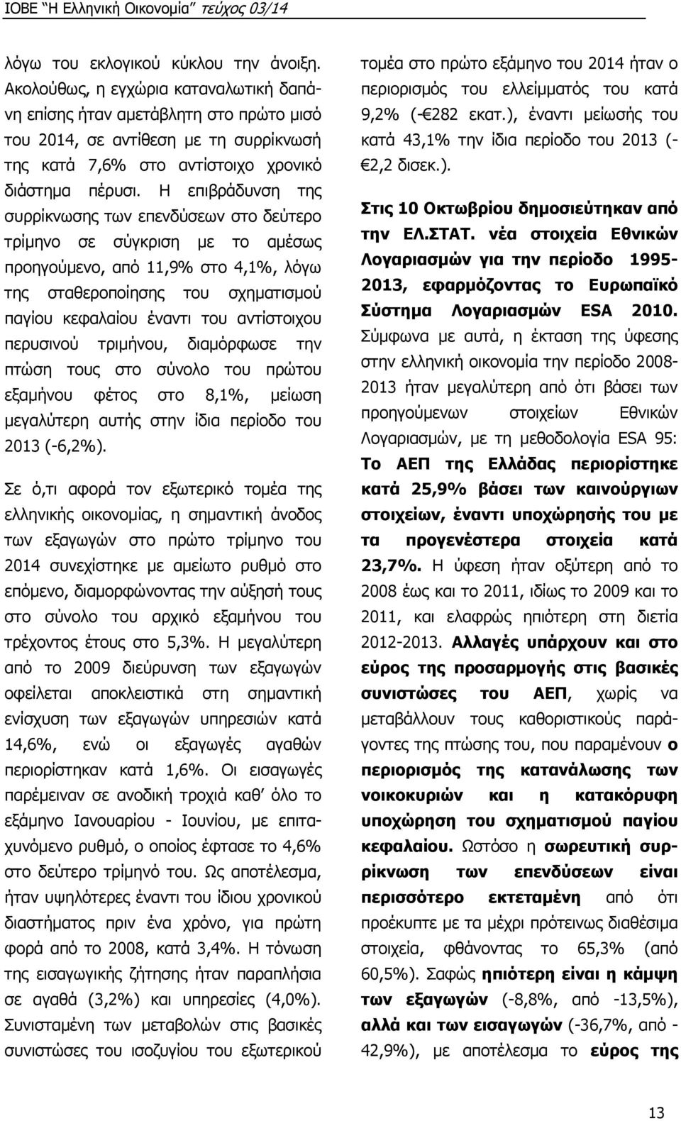 Η επιβράδυνση της συρρίκνωσης των επενδύσεων στο δεύτερο τρίμηνο σε σύγκριση με το αμέσως προηγούμενο, από 11,9% στο 4,1%, λόγω της σταθεροποίησης του σχηματισμού παγίου κεφαλαίου έναντι του