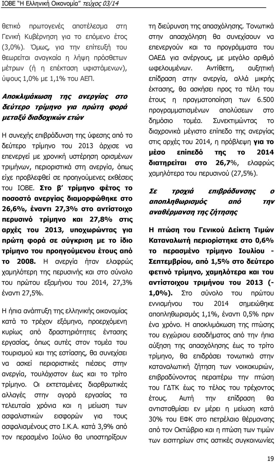 Αποκλιμάκωση της ανεργίας στο δεύτερο τρίμηνο για πρώτη φορά μεταξύ διαδοχικών ετών Η συνεχής επιβράδυνση της ύφεσης από το δεύτερο τρίμηνο του 2013 άρχισε να επενεργεί με χρονική υστέρηση ορισμένων