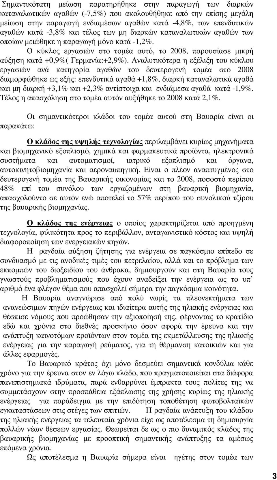 Ο κύκλος εργασιών στο τοµέα αυτό, το 2008, παρουσίασε µικρή αύξηση κατά +0,9%( Γερµανία:+2,9%).