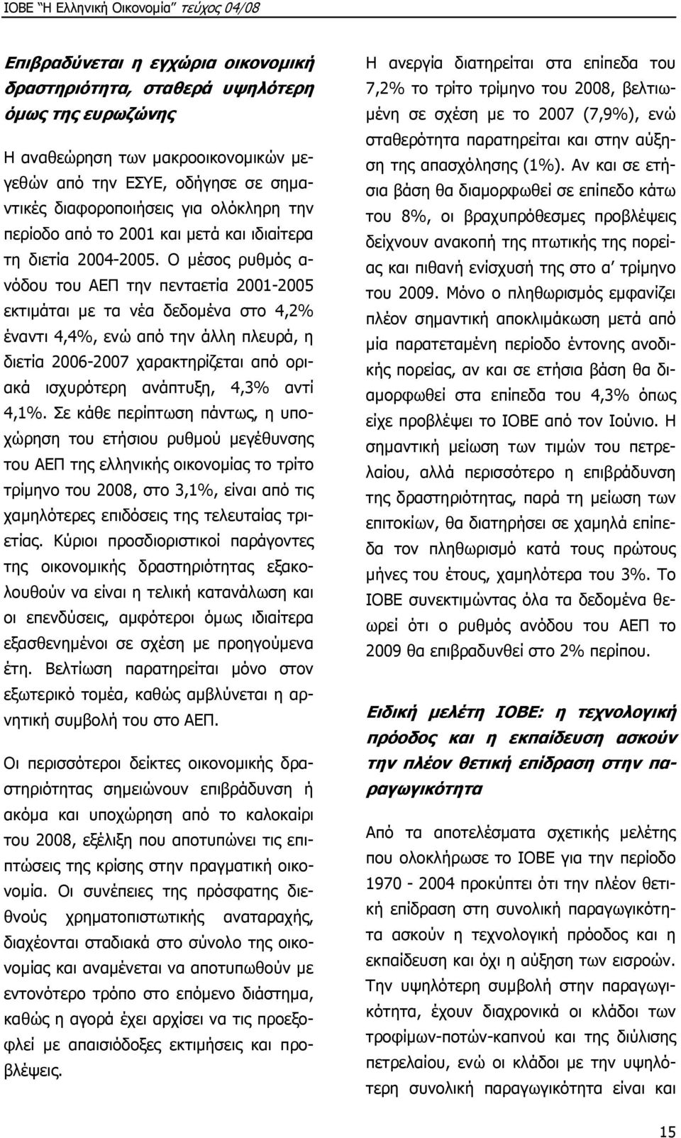 Ο µέσος ρυθµός α- νόδου του ΑΕΠ την πενταετία 2001-2005 εκτιµάται µε τα νέα δεδοµένα στο 4,2% έναντι 4,4%, ενώ από την άλλη πλευρά, η διετία 2006-2007 χαρακτηρίζεται από οριακά ισχυρότερη ανάπτυξη,