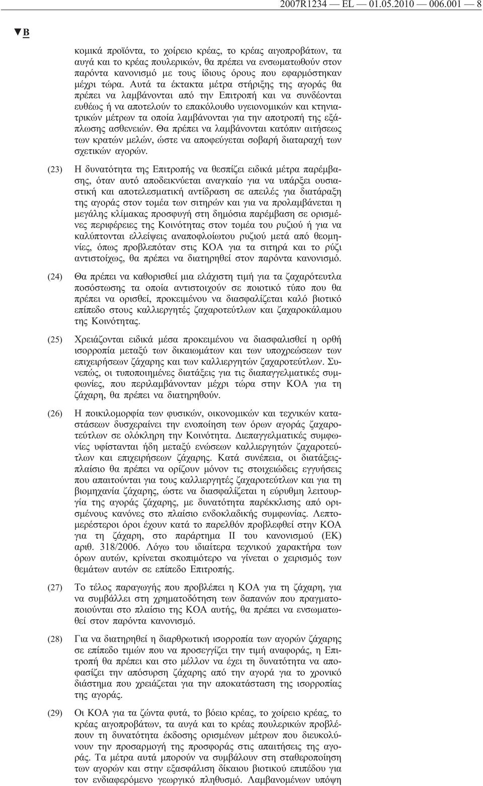 Αυτά τα έκτακτα μέτρα στήριξης της αγοράς θα πρέπει να λαμβάνονται από την Επιτροπή και να συνδέονται ευθέως ή να αποτελούν το επακόλουθο υγειονομικών και κτηνιατρικών μέτρων τα οποία λαμβάνονται για