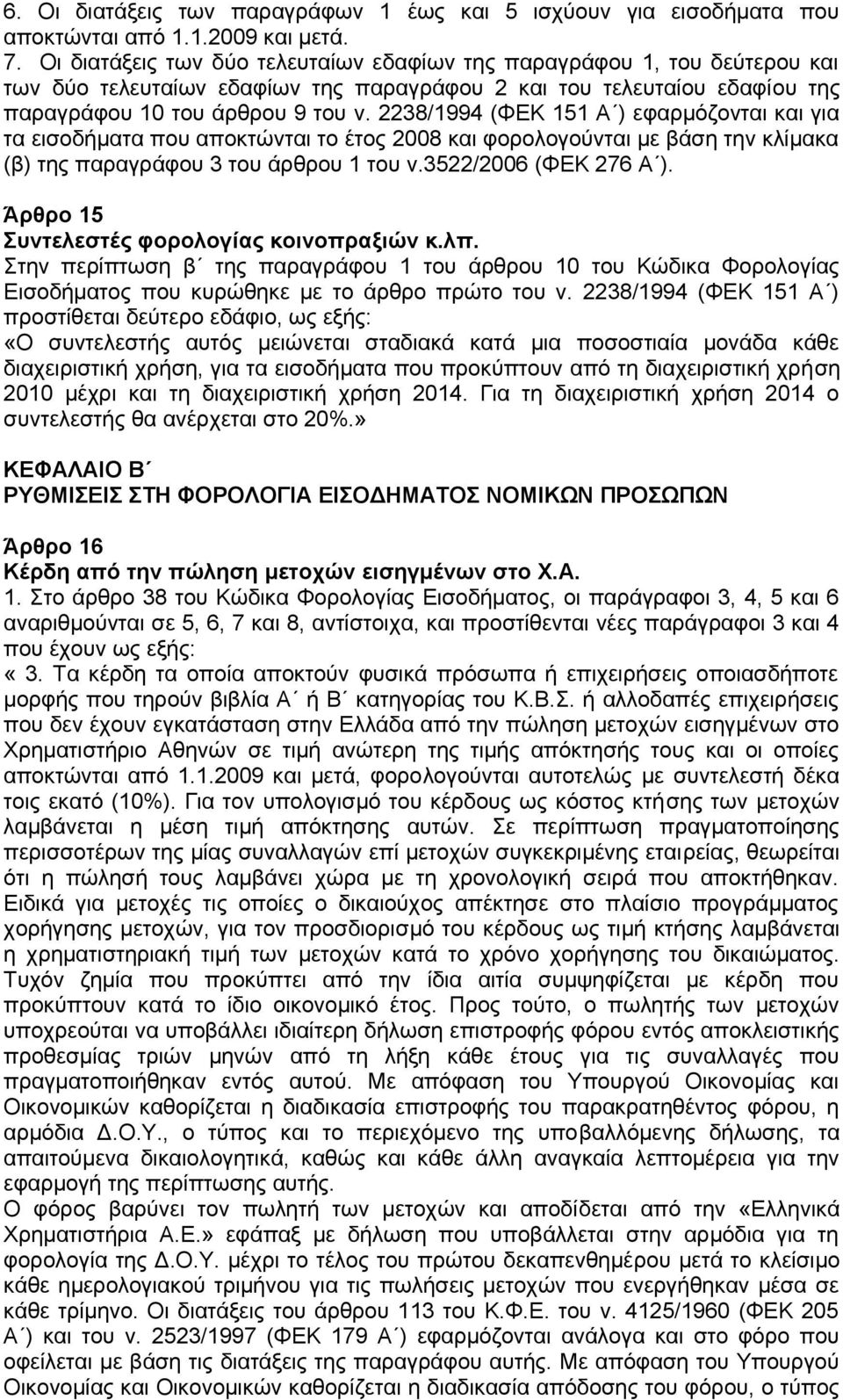 2238/1994 (ΦΕΚ 151 Α ) εφαρμόζονται και για τα εισοδήματα που αποκτώνται το έτος 2008 και φορολογούνται με βάση την κλίμακα (β) της παραγράφου 3 του άρθρου 1 του ν.3522/2006 (ΦΕΚ 276 Α ).