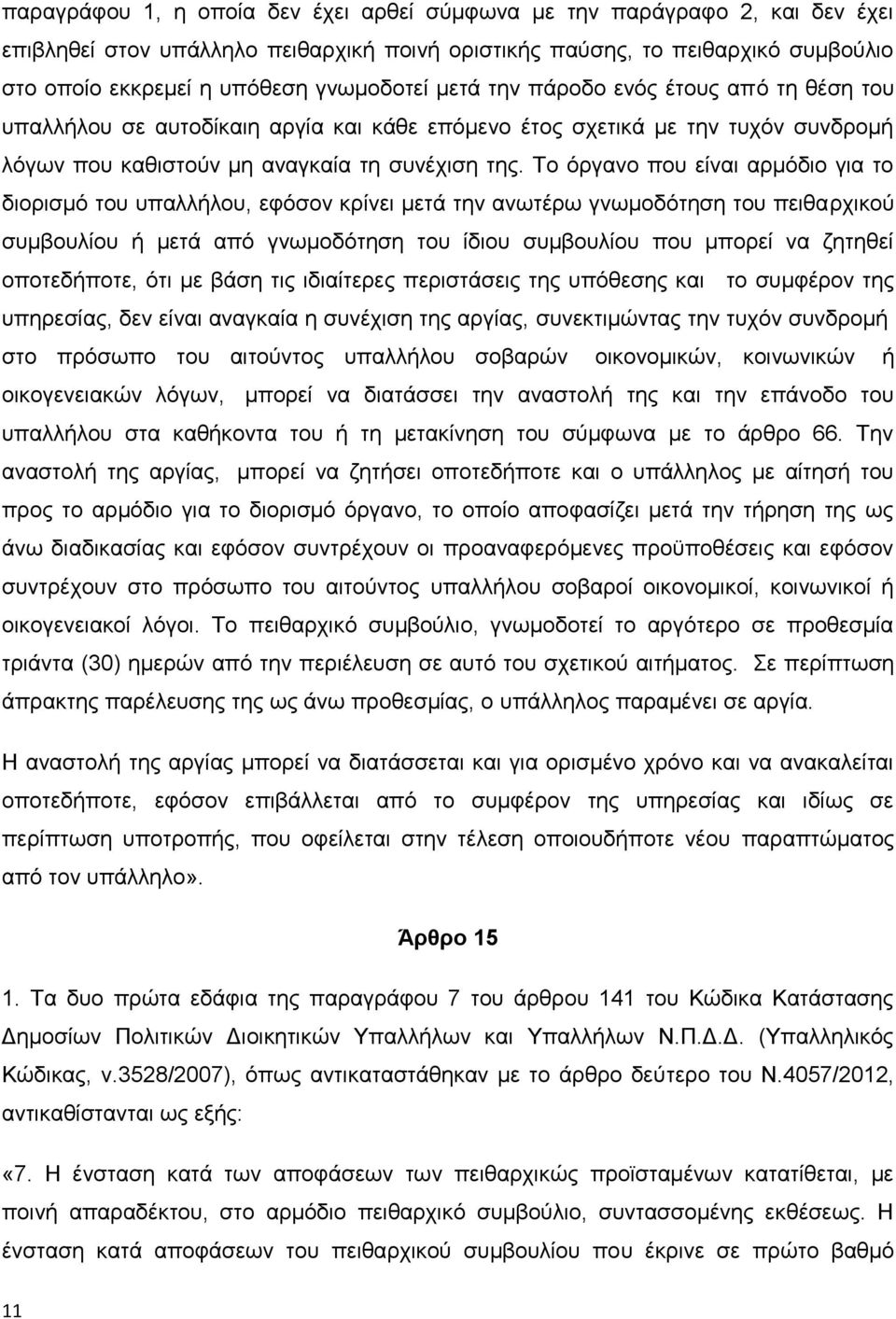 Το όργανο που είναι αρμόδιο για το διορισμό του υπαλλήλου, εφόσον κρίνει μετά την ανωτέρω γνωμοδότηση του πειθαρχικού συμβουλίου ή μετά από γνωμοδότηση του ίδιου συμβουλίου που μπορεί να ζητηθεί