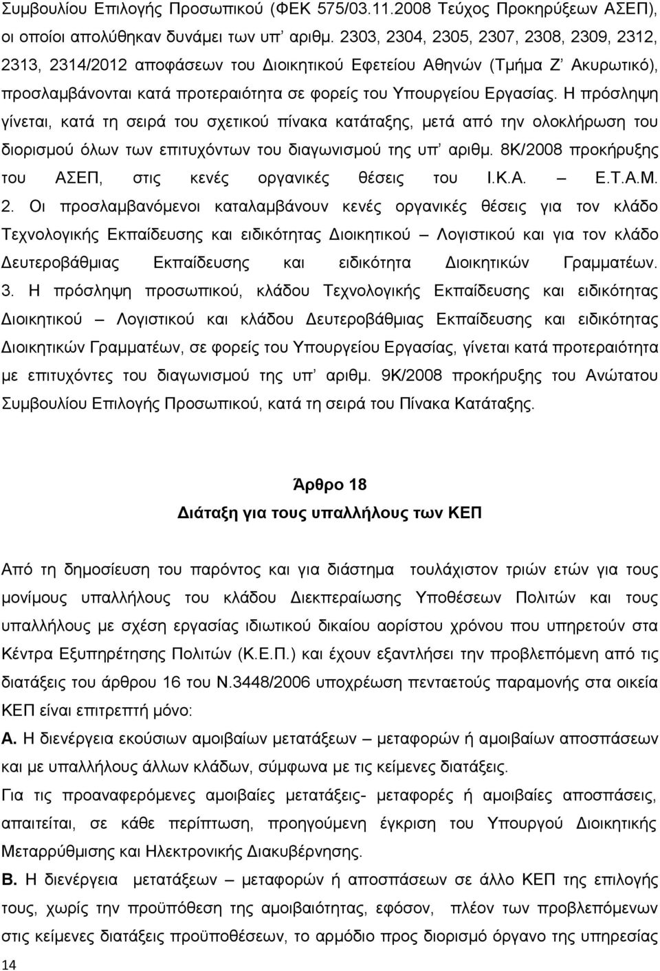 Η πρόσληψη γίνεται, κατά τη σειρά του σχετικού πίνακα κατάταξης, μετά από την ολοκλήρωση του διορισμού όλων των επιτυχόντων του διαγωνισμού της υπ αριθμ.