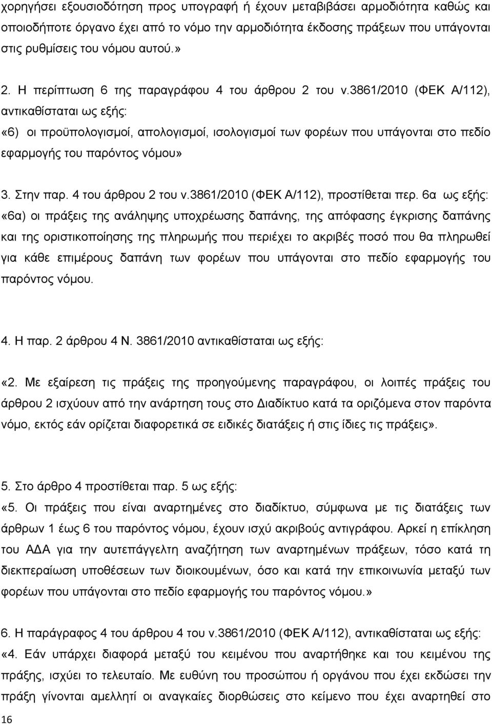 3861/2010 (ΦΕΚ /112), αντικαθίσταται ως εξής: «6) οι προϋπολογισμοί, απολογισμοί, ισολογισμοί των φορέων που υπάγονται στο πεδίο εφαρμογής του παρόντος νόμου» 3. Στην παρ. 4 του άρθρου 2 του ν.