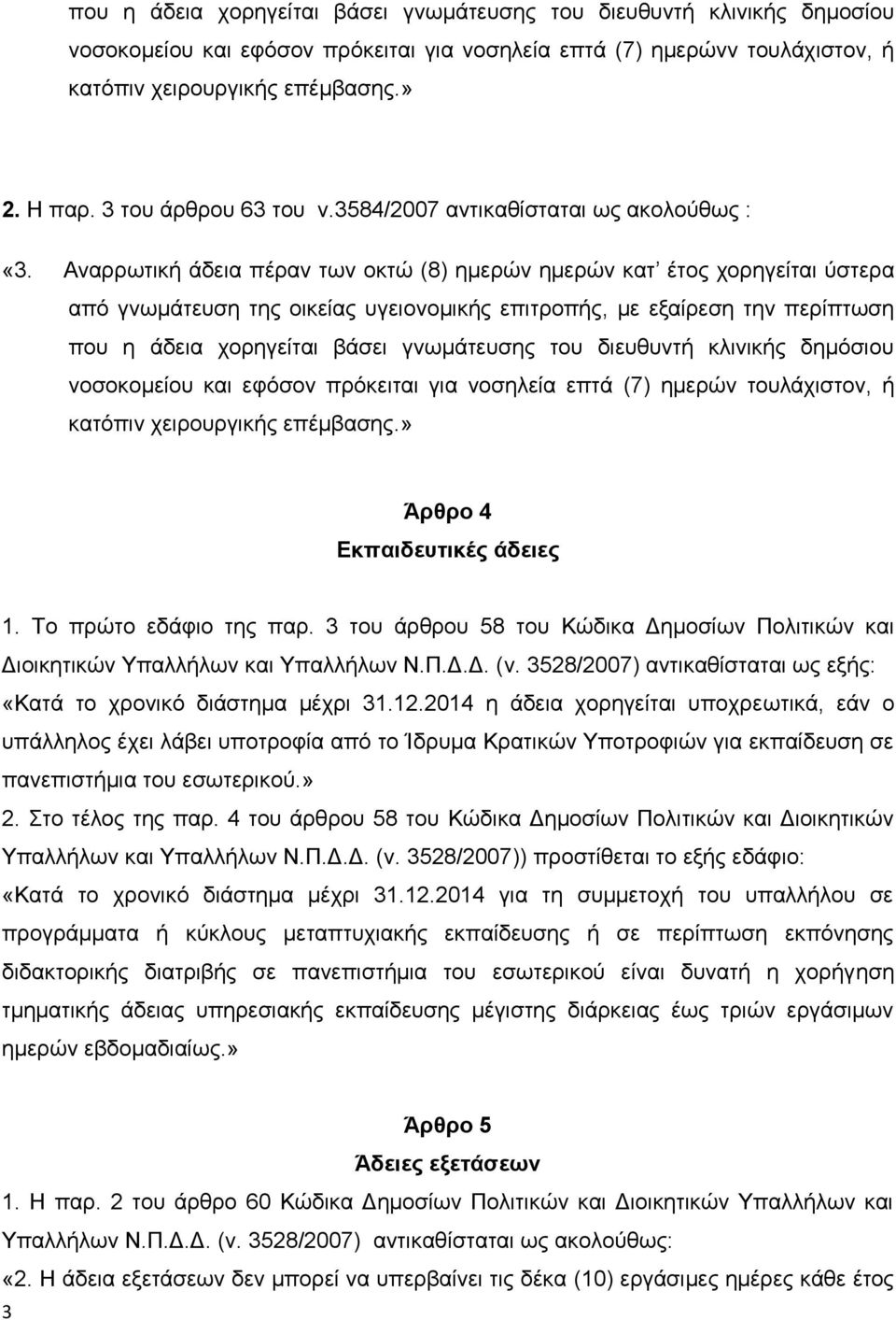 ναρρωτική άδεια πέραν των οκτώ (8) ημερών ημερών κατ έτος χορηγείται ύστερα από γνωμάτευση της οικείας υγειονομικής επιτροπής, με εξαίρεση την περίπτωση που η άδεια χορηγείται βάσει γνωμάτευσης του