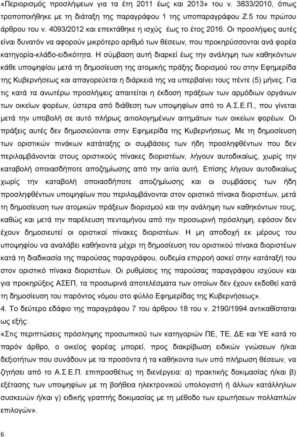 Η σύμβαση αυτή διαρκεί έως την ανάληψη των καθηκόντων κάθε υποψηφίου μετά τη δημοσίευση της ατομικής πράξης διορισμού του στην Εφημερίδα της Κυβερνήσεως και απαγορεύεται η διάρκειά της να υπερβαίνει