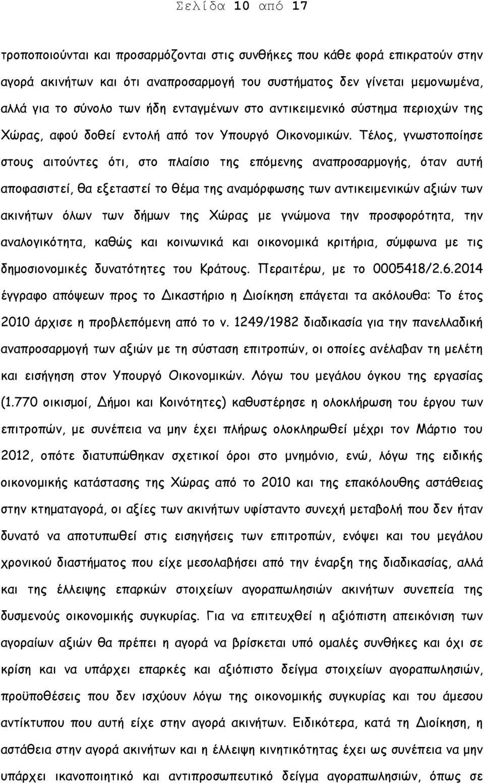 Τέλος, γνωστοποίησε στους αιτούντες ότι, στο πλαίσιο της επόμενης αναπροσαρμογής, όταν αυτή αποφασιστεί, θα εξεταστεί το θέμα της αναμόρφωσης των αντικειμενικών αξιών των ακινήτων όλων των δήμων της