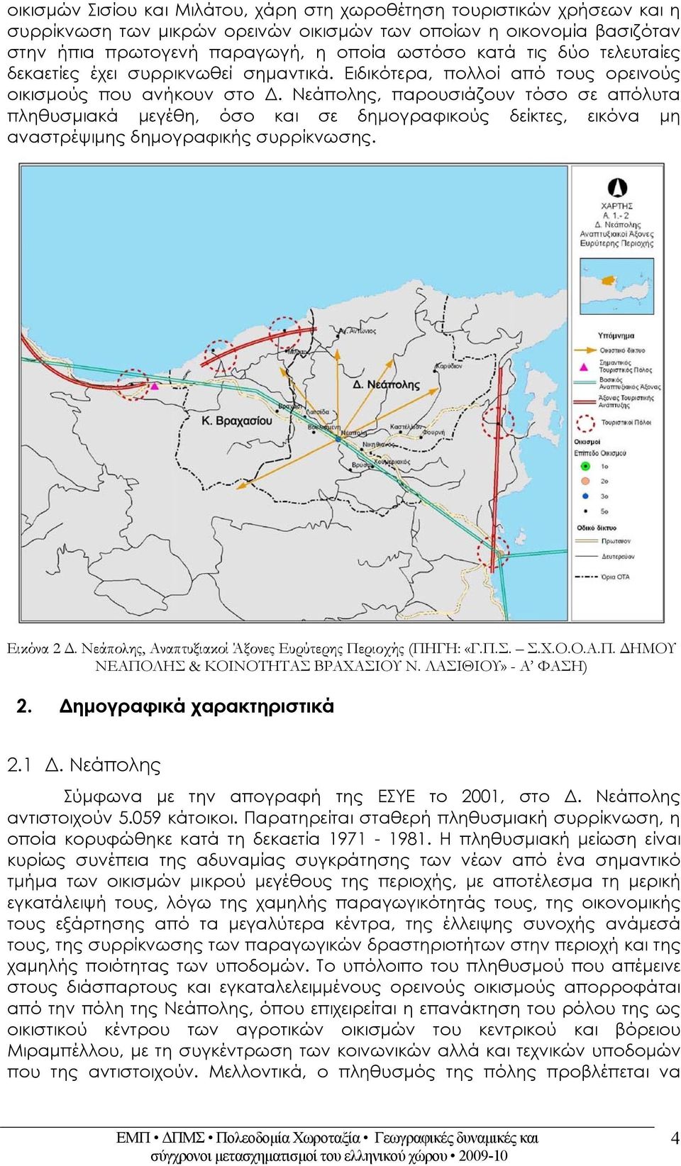 Νεάπολης, παρουσιάζουν τόσο σε απόλυτα πληθυσμιακά μεγέθη, όσο και σε δημογραφικούς δείκτες, εικόνα μη αναστρέψιμης δημογραφικής συρρίκνωσης. Εικόνα 2 Δ.