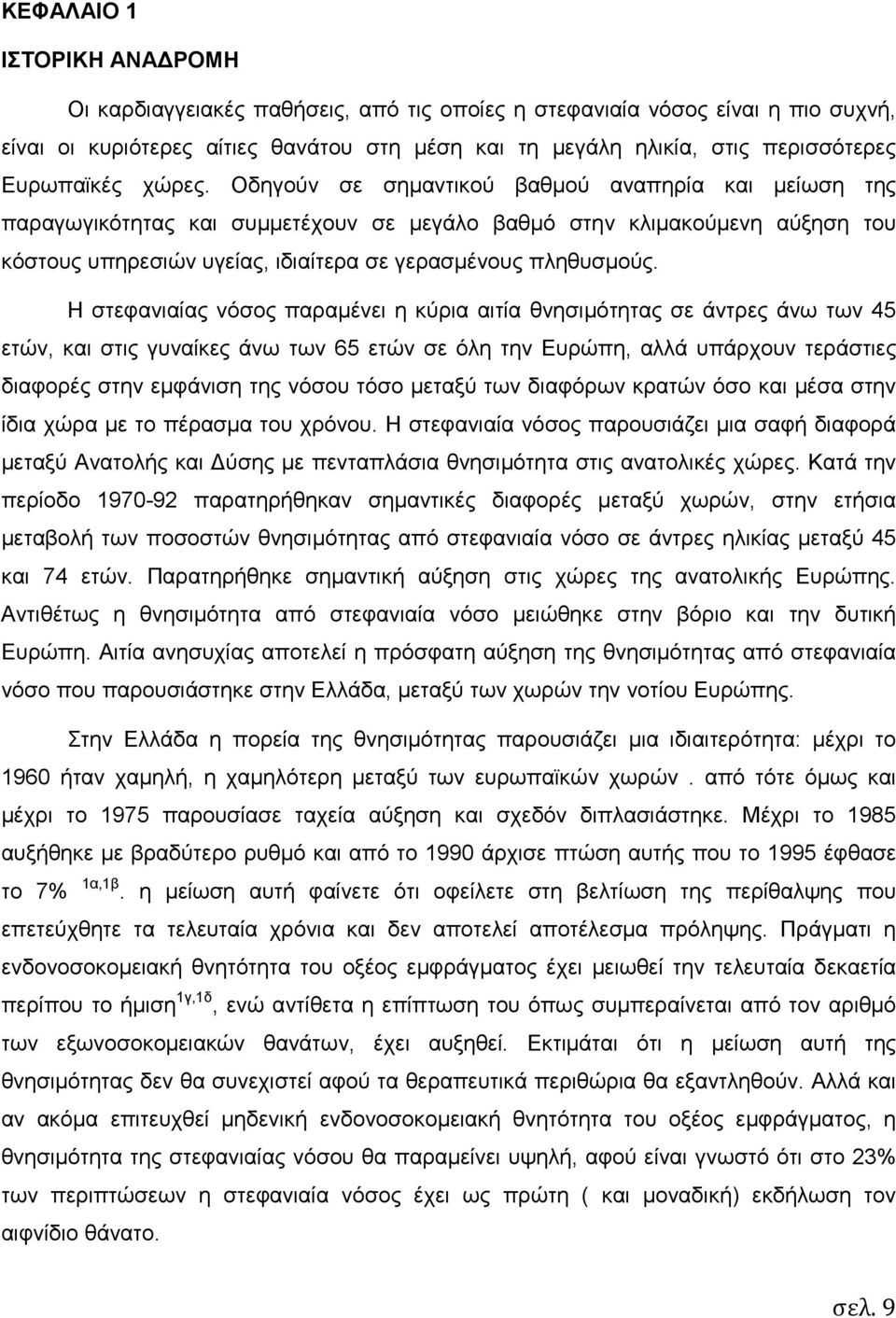 Οδηγούν σε σηµαντικού βαθµού αναπηρία και µείωση της παραγωγικότητας και συµµετέχουν σε µεγάλο βαθµό στην κλιµακούµενη αύξηση του κόστους υπηρεσιών υγείας, ιδιαίτερα σε γερασµένους πληθυσµούς.