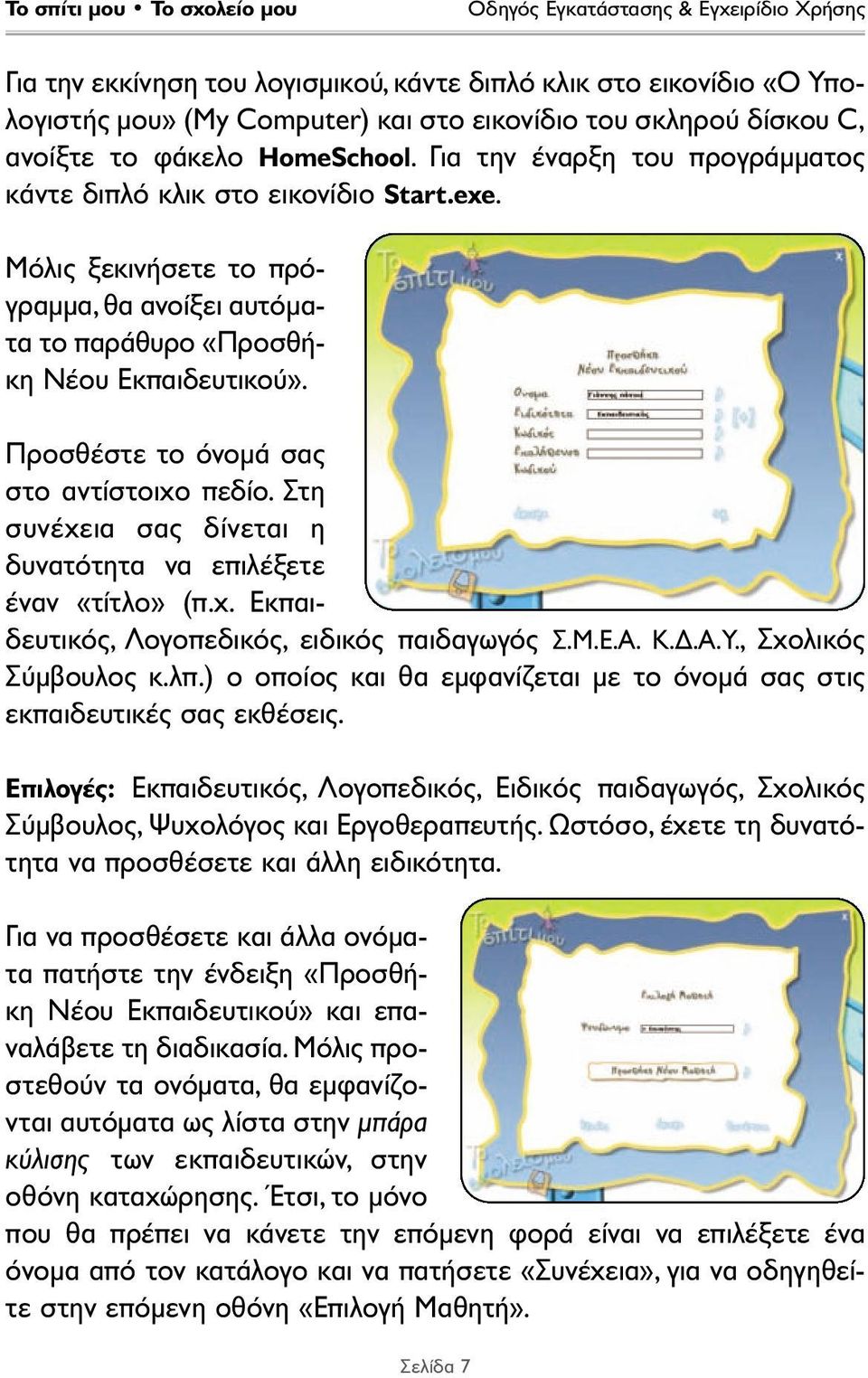 Προσθέστε το όνοµά σας στο αντίστοιχο πεδίο. Στη συνέχεια σας δίνεται η δυνατότητα να επιλέξετε έναν «τίτλο» (π.χ. Εκπαιδευτικός, Λογοπεδικός, ειδικός παιδαγωγός Σ.Μ.Ε.Α. Κ..Α.Υ.