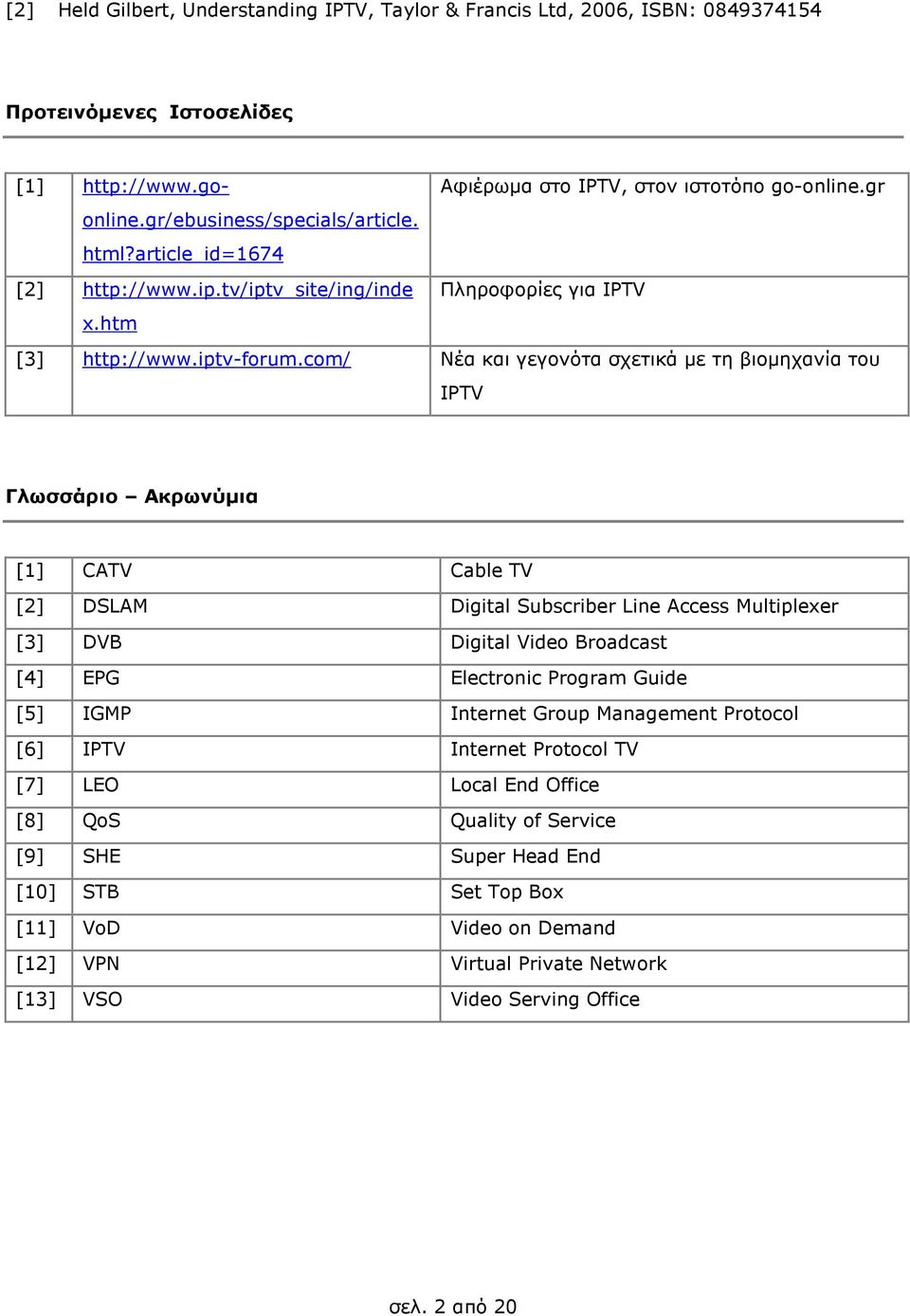 com/ Νέα και γεγονότα σχετικά µε τη βιοµηχανία του IPTV Γλωσσάριο Ακρωνύµια [1] CATV Cable TV [2] DSLAM Digital Subscriber Line Access Multiplexer [3] DVB Digital Video Broadcast [4] EPG Electronic