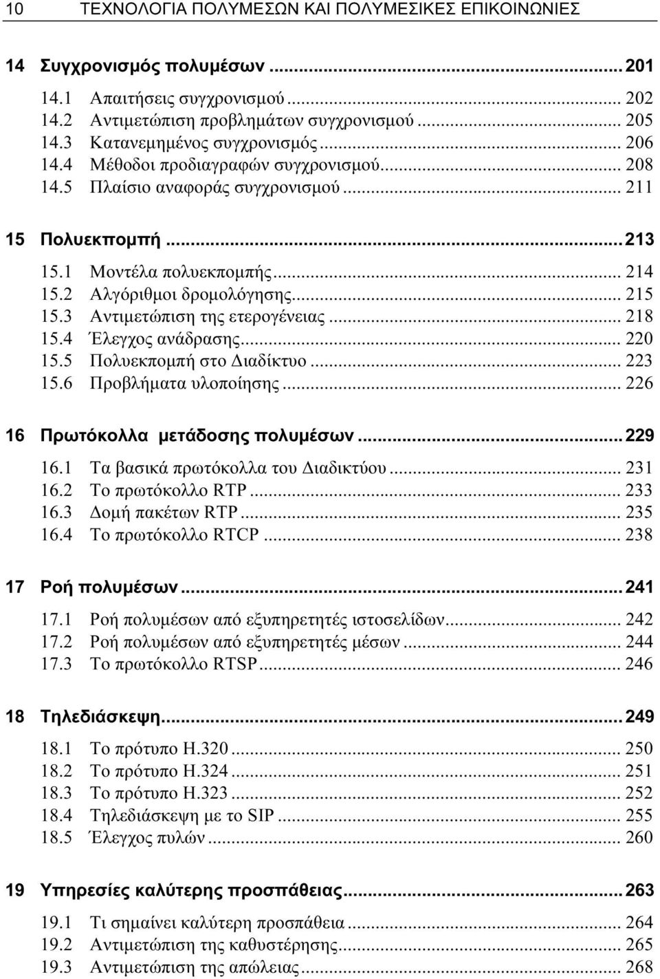 2 Αλγόριθμοι δρομολόγησης... 215 15.3 Αντιμετώπιση της ετερογένειας... 218 15.4 Έλεγχος ανάδρασης... 220 15.5 Πολυεκπομπή στο Διαδίκτυο... 223 15.6 Προβλήματα υλοποίησης.