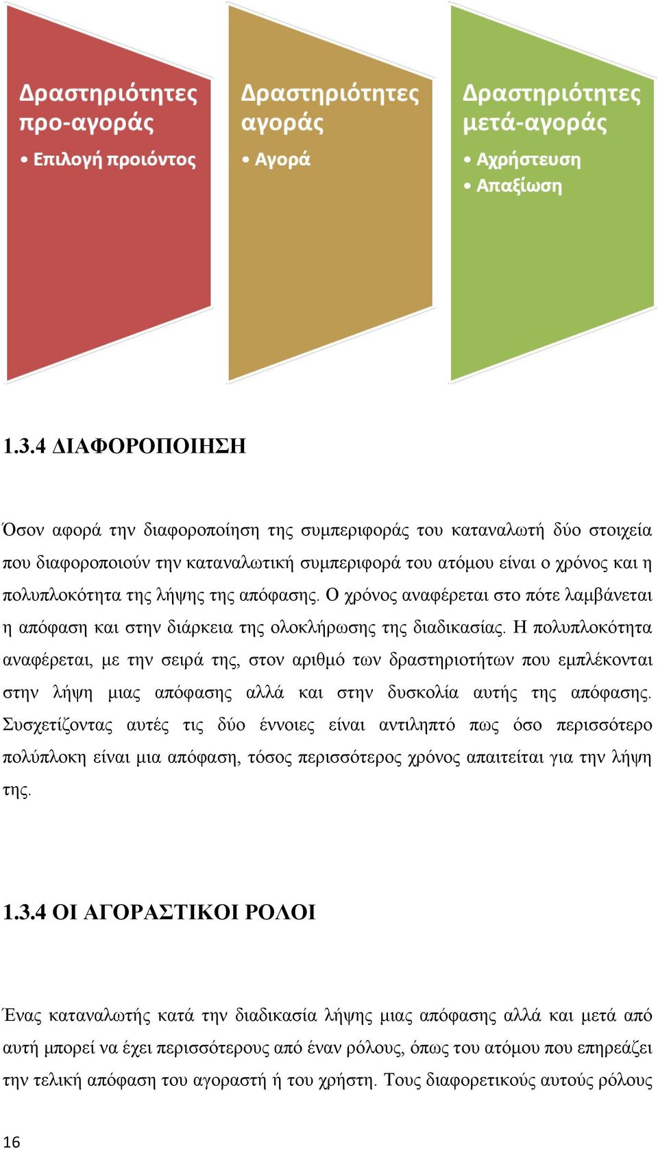 Η πολυπλοκότητα αναφέρεται, με την σειρά της, στον αριθμό των δραστηριοτήτων που εμπλέκονται στην λήψη μιας απόφασης αλλά και στην δυσκολία αυτής της απόφασης.