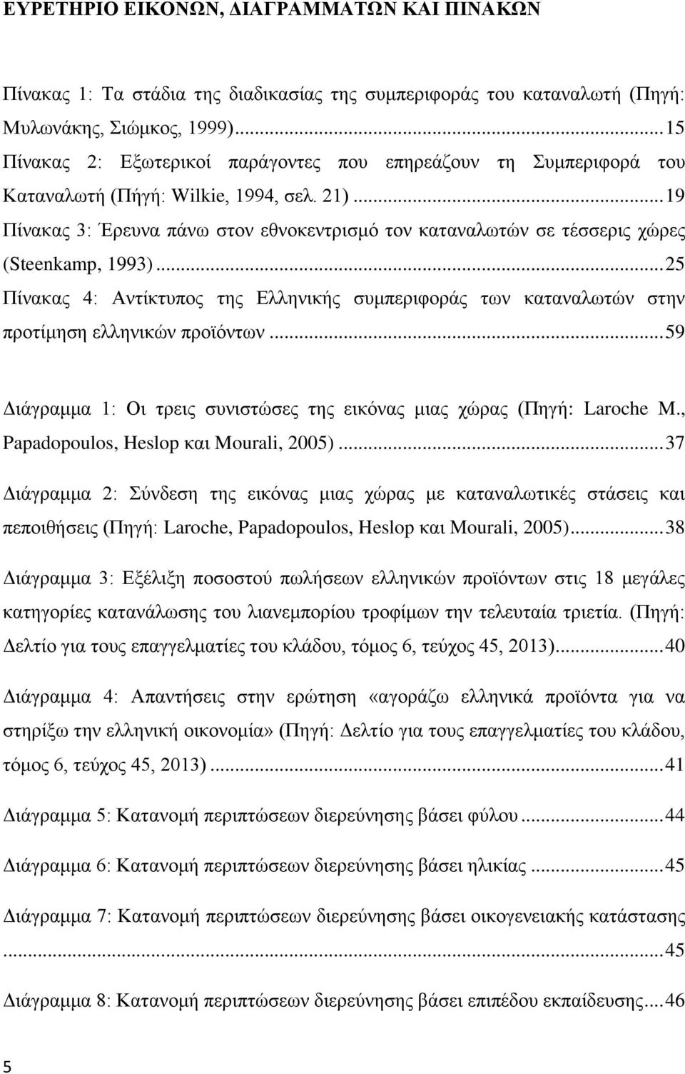 .. 19 Πίνακας 3: Έρευνα πάνω στον εθνοκεντρισμό τον καταναλωτών σε τέσσερις χώρες (Steenkamp, 1993).