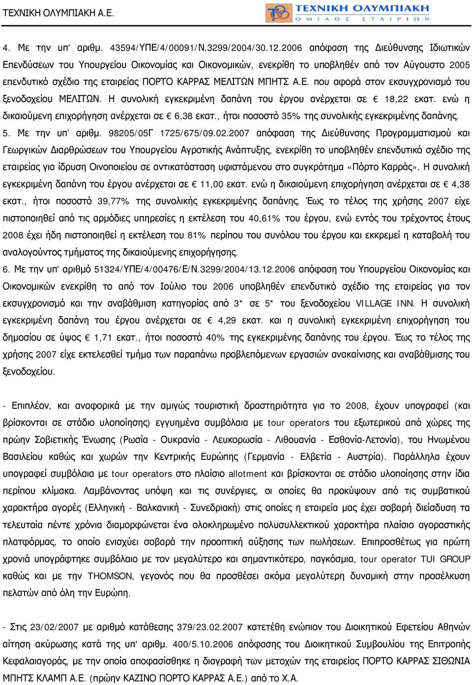 Η συνολική εγκεκριμένη δαπάνη του έργου ανέρχεται σε 18,22 εκατ. ενώ η δικαιούμενη επιχορήγηση ανέρχεται σε 6,38 εκατ., ήτοι ποσοστό 35% της συνολικής εγκεκριμένης δαπάνης. 5. Με την υπ αριθμ.