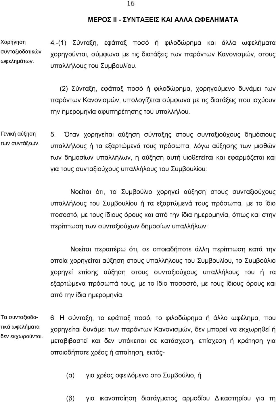 (2) Σύνταξη, εφάπαξ ποσό ή φιλοδώρημα, χορηγούμενο δυνάμει των παρόντων Κανονισμών, υπολογίζεται σύμφωνα με τις διατάξεις που ισχύουν την ημερομηνία αφυπηρέτησης του υπαλλήλου.