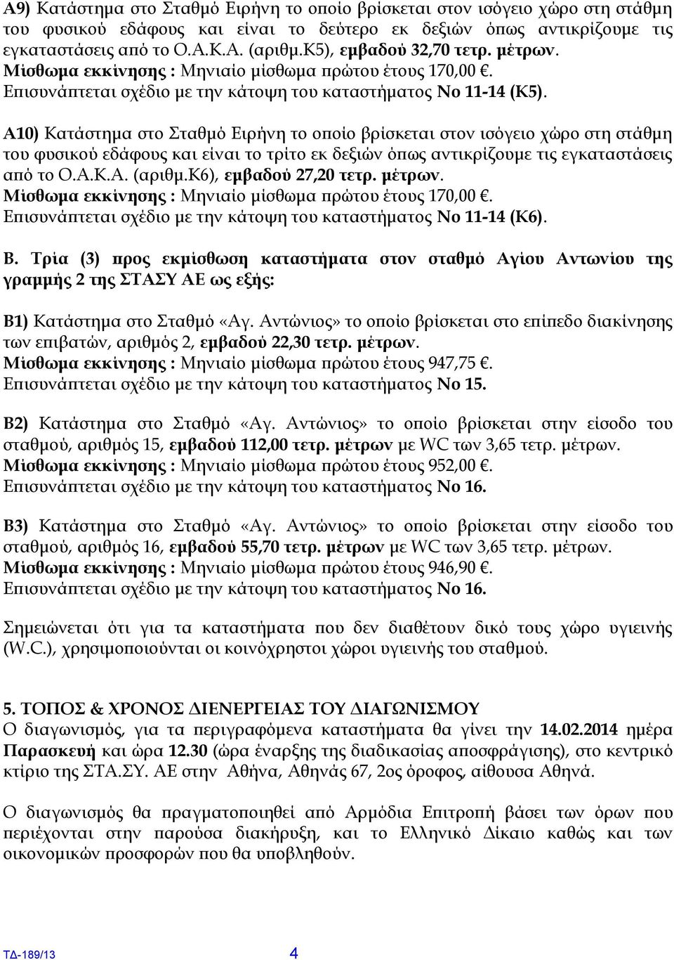 Α10) Κατάστημα στο Σταθμό Ειρήνη το οποίο βρίσκεται στον ισόγειο χώρο στη στάθμη του φυσικού εδάφους και είναι το τρίτο εκ δεξιών όπως αντικρίζουμε τις εγκαταστάσεις από το Ο.Α.Κ.Α. (αριθμ.