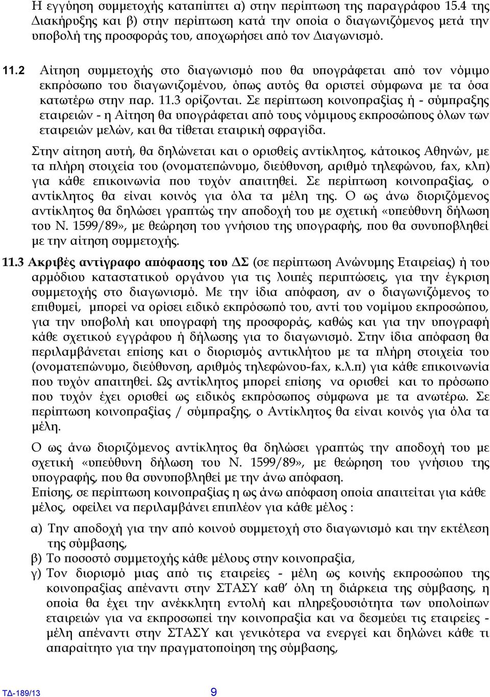 2 Αίτηση συμμετοχής στο διαγωνισμό που θα υπογράφεται από τον νόμιμο εκπρόσωπο του διαγωνιζομένου, όπως αυτός θα οριστεί σύμφωνα με τα όσα κατωτέρω στην παρ. 11.3 ορίζονται.