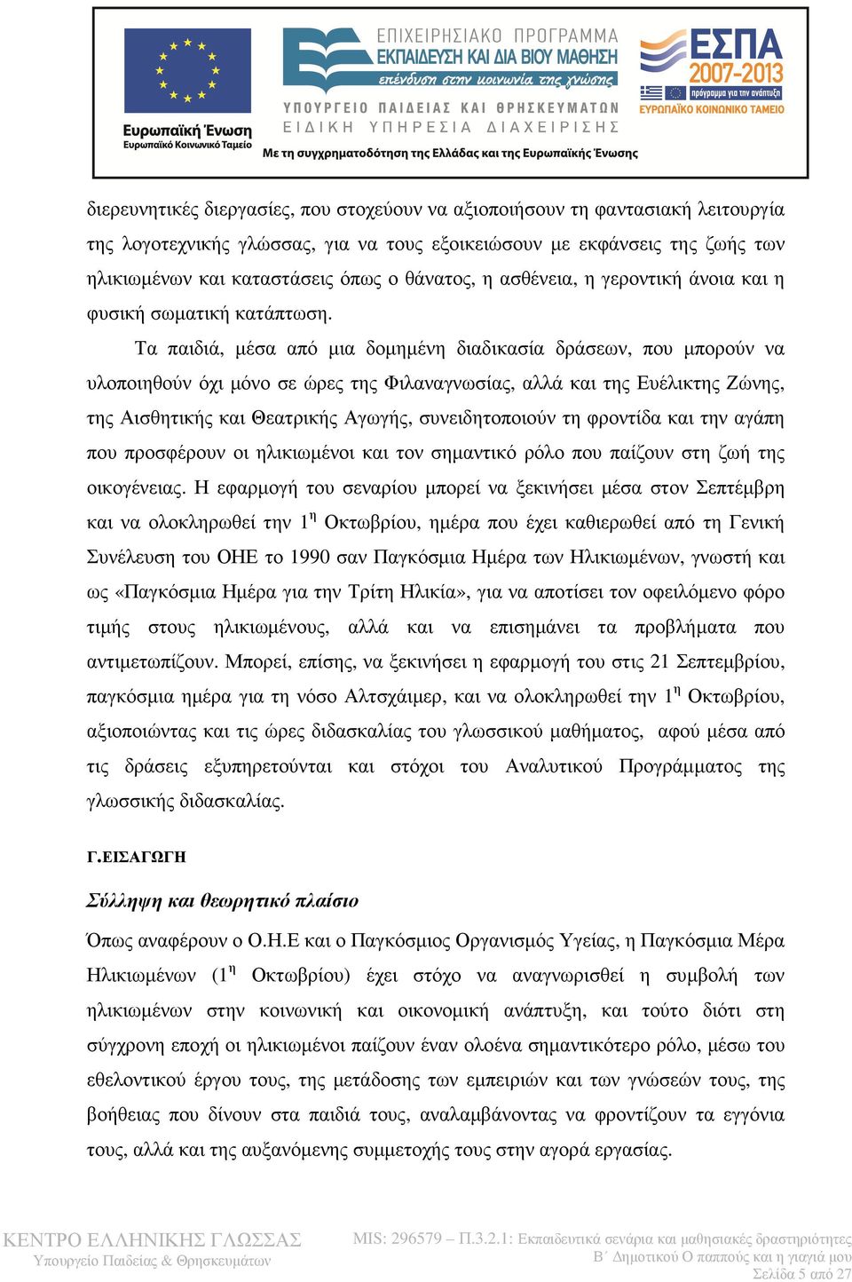 Τα παιδιά, µέσα από µια δοµηµένη διαδικασία δράσεων, που µπορούν να υλοποιηθούν όχι µόνο σε ώρες της Φιλαναγνωσίας, αλλά και της Ευέλικτης Ζώνης, της Αισθητικής και Θεατρικής Αγωγής, συνειδητοποιούν