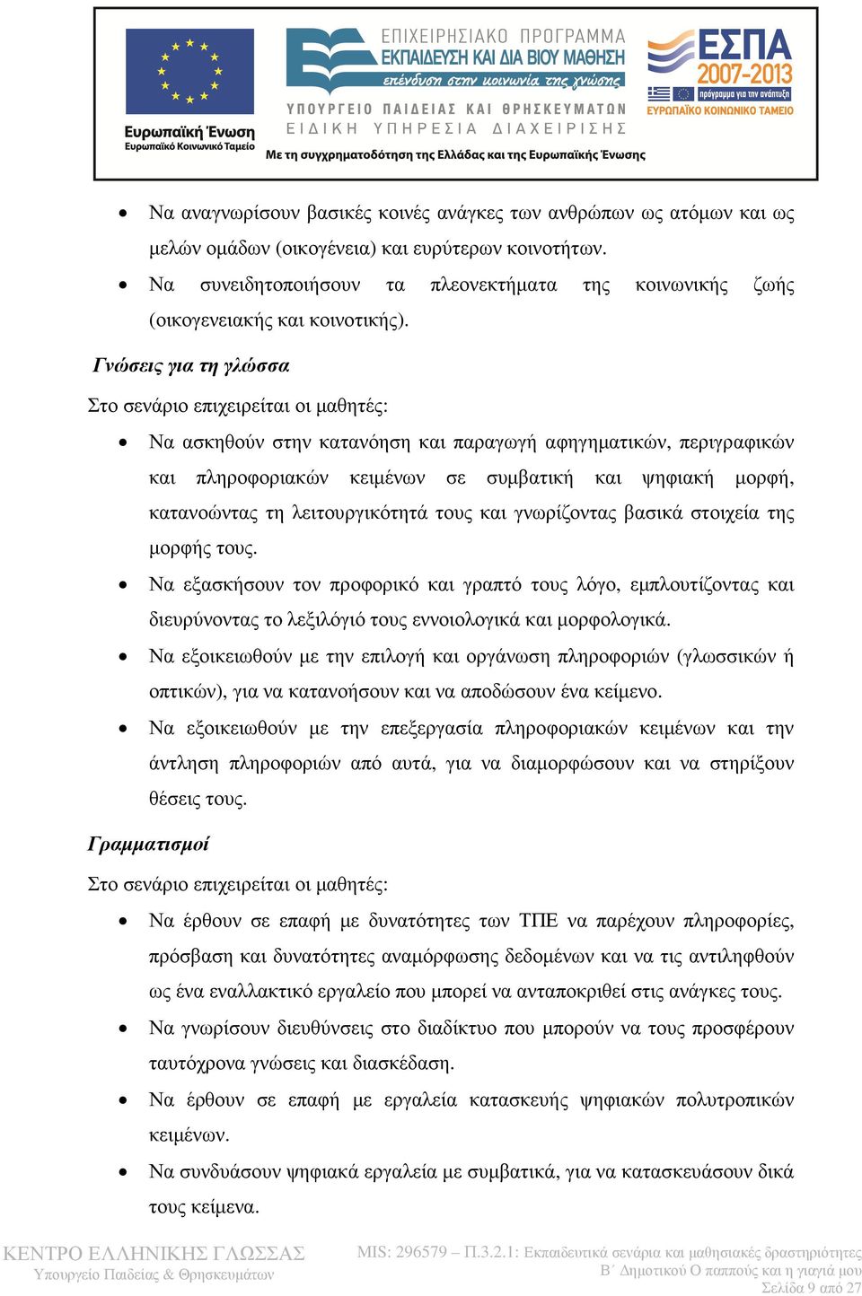 Γνώσεις για τη γλώσσα Στο σενάριο επιχειρείται οι µαθητές: Να ασκηθούν στην κατανόηση και παραγωγή αφηγηµατικών, περιγραφικών και πληροφοριακών κειµένων σε συµβατική και ψηφιακή µορφή, κατανοώντας τη