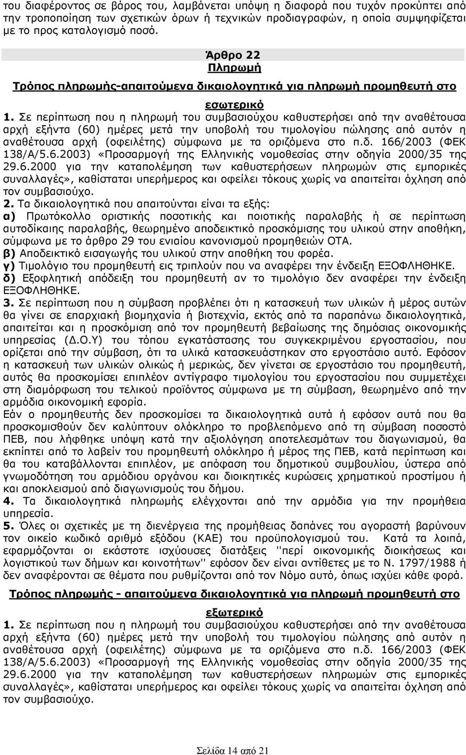 Σε περίπτωση που η πληρωµή του συµβασιούχου καθυστερήσει από την αναθέτουσα αρχή εξήντα (60) ηµέρες µετά την υποβολή του τιµολογίου πώλησης από αυτόν η αναθέτουσα αρχή (οφειλέτης) σύµφωνα µε τα