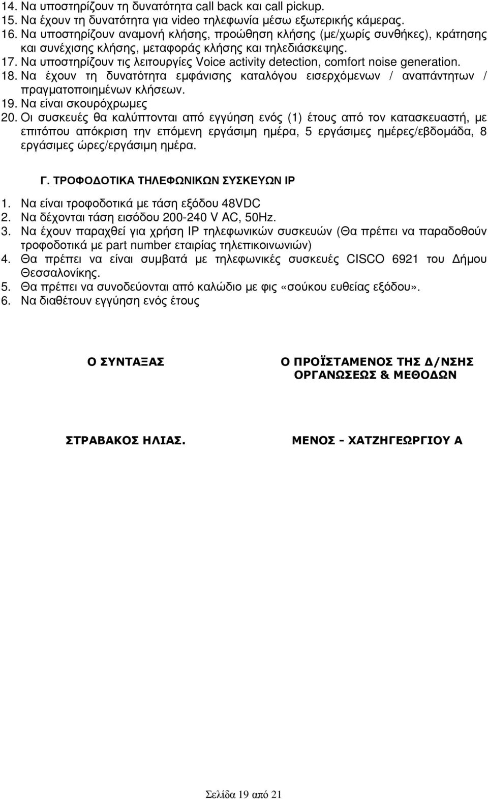 Να υποστηρίζουν τις λειτουργίες Voice activity detection, comfort noise generation. 18. Να έχουν τη δυνατότητα εµφάνισης καταλόγου εισερχόµενων / αναπάντητων / πραγµατοποιηµένων κλήσεων. 19.