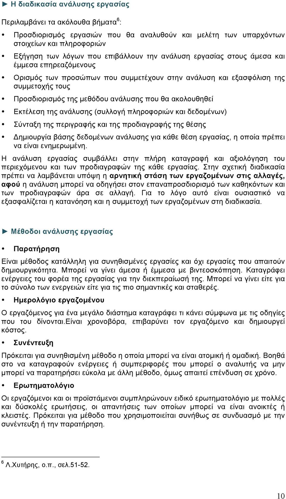 Εκτέλεση της ανάλυσης (συλλογή πληροφοριών και δεδοµένων) Σύνταξη της περιγραφής και της προδιαγραφής της θέσης Δηµιουργία βάσης δεδοµένων ανάλυσης για κάθε θέση εργασίας, η οποία πρέπει να είναι