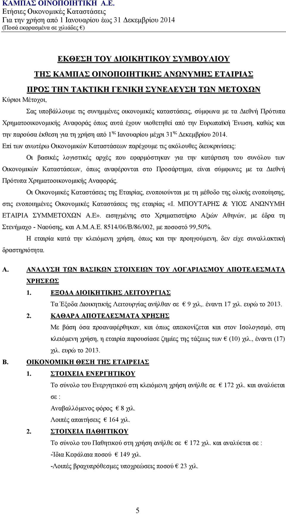 Επί των ανωτέρω Οικονομικών Καταστάσεων παρέχουμε τις ακόλουθες διευκρινίσεις: Οι βασικές λογιστικές αρχές που εφαρμόστηκαν για την κατάρτιση του συνόλου των Οικονομικών Καταστάσεων, όπως αναφέρονται