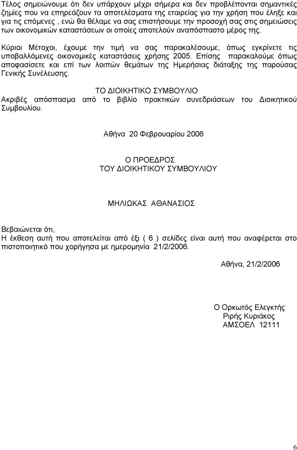 Κύριοι Μέτοχοι, έχουµε την τιµή να σας παρακαλέσουµε, όπως εγκρίνετε τις υποβαλλόµενες οικονοµικές καταστάσεις χρήσης 2005.