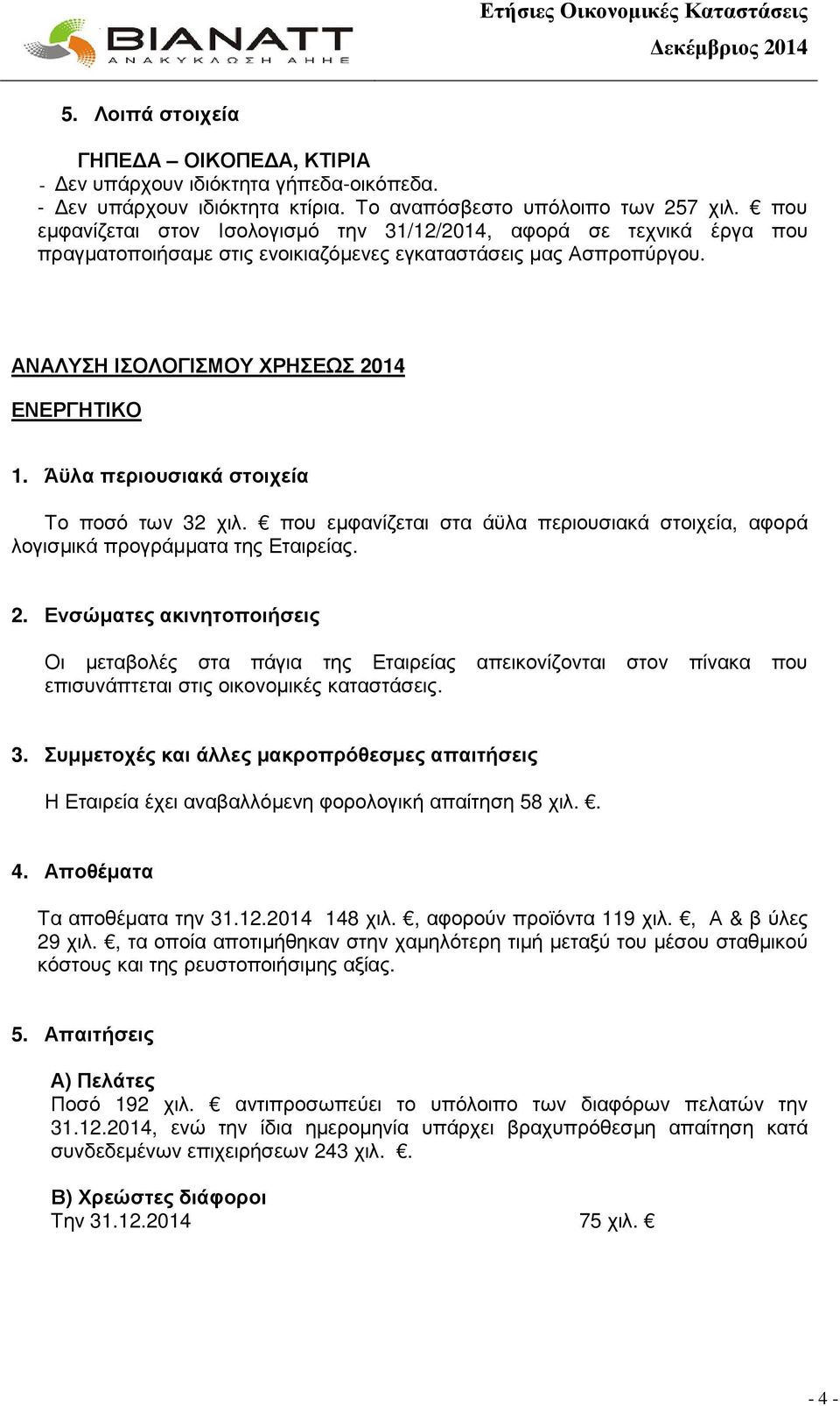 Άϋλα περιουσιακά στοιχεία Το ποσό των 32 χιλ. που εµφανίζεται στα άϋλα περιουσιακά στοιχεία, αφορά λογισµικά προγράµµατα της Εταιρείας. 2.