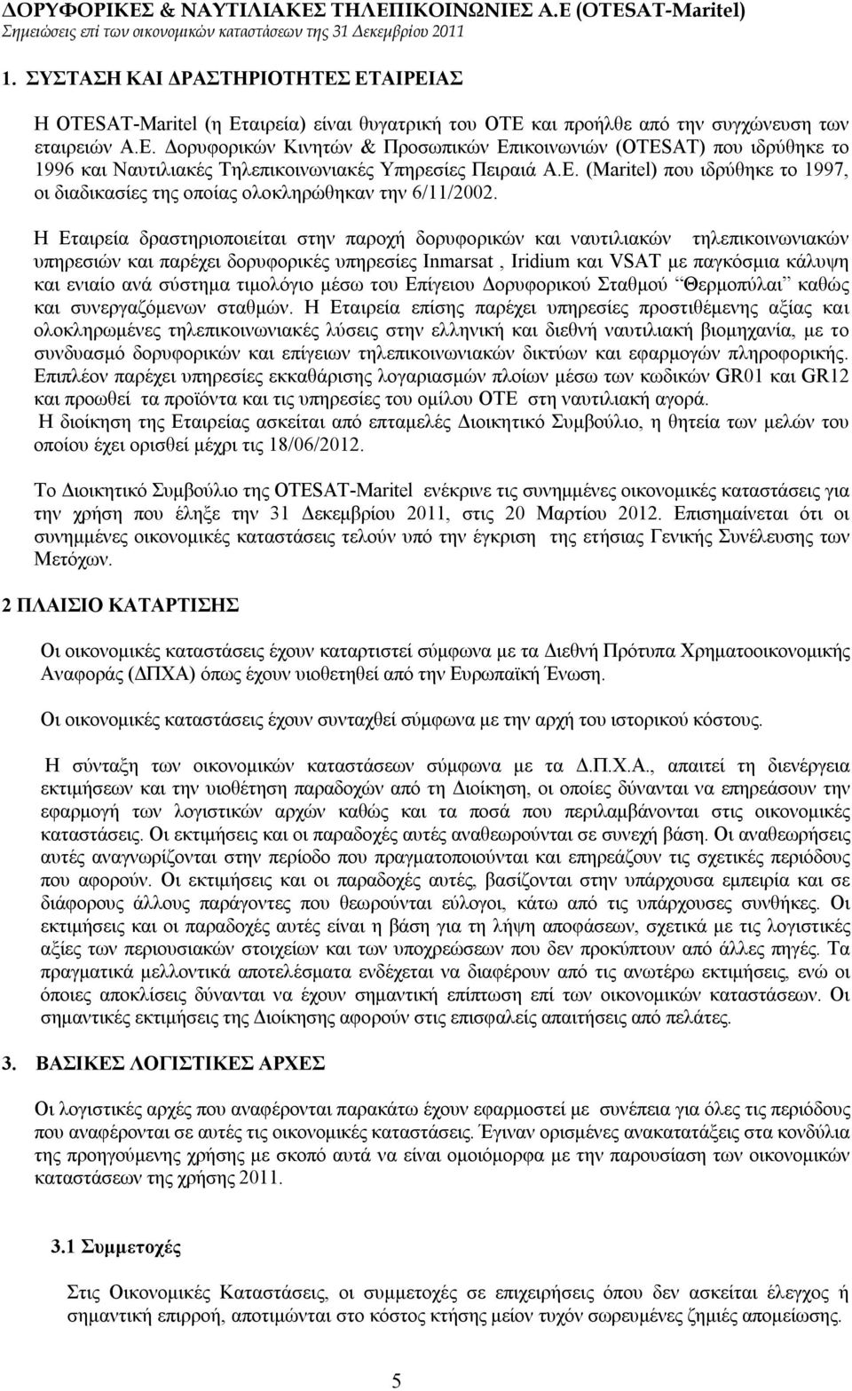 Η Εταιρεία δραστηριοποιείται στην παροχή δορυφορικών και ναυτιλιακών τηλεπικοινωνιακών υπηρεσιών και παρέχει δορυφορικές υπηρεσίες Inmarsat, Iridium και VSAT με παγκόσμια κάλυψη και ενιαίο ανά