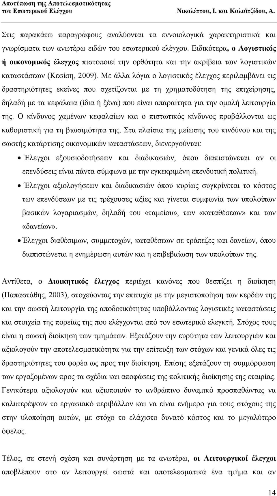 Με άλλα λόγια ο λογιστικός έλεγχος περιλαμβάνει τις δραστηριότητες εκείνες που σχετίζονται με τη χρηματοδότηση της επιχείρησης, δηλαδή με τα κεφάλαια (ίδια ή ξένα) που είναι απαραίτητα για την ομαλή