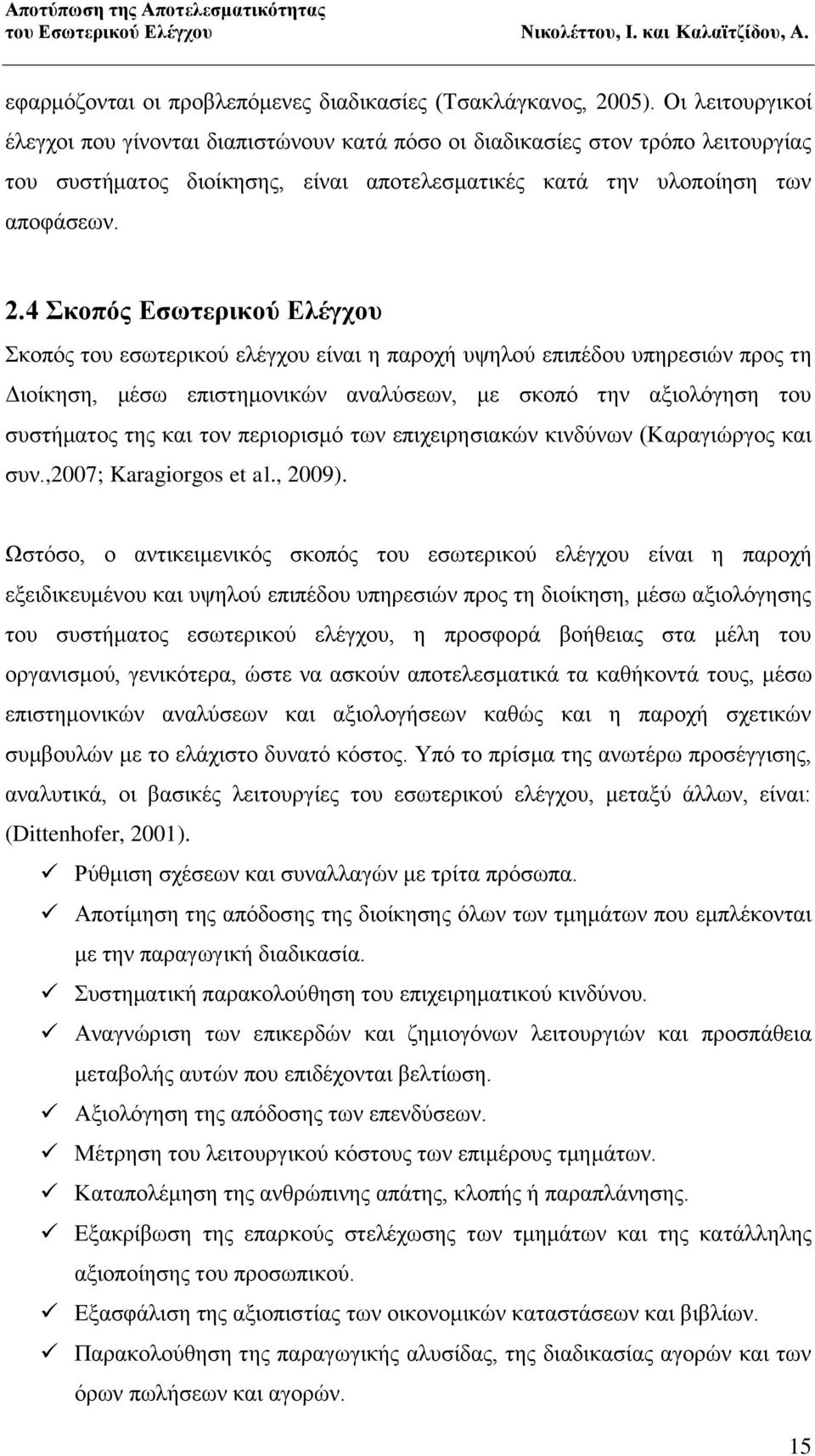 4 Σκοπός Εσωτερικού Ελέγχου Σκοπός του εσωτερικού ελέγχου είναι η παροχή υψηλού επιπέδου υπηρεσιών προς τη Διοίκηση, μέσω επιστημονικών αναλύσεων, με σκοπό την αξιολόγηση του συστήματος της και τον