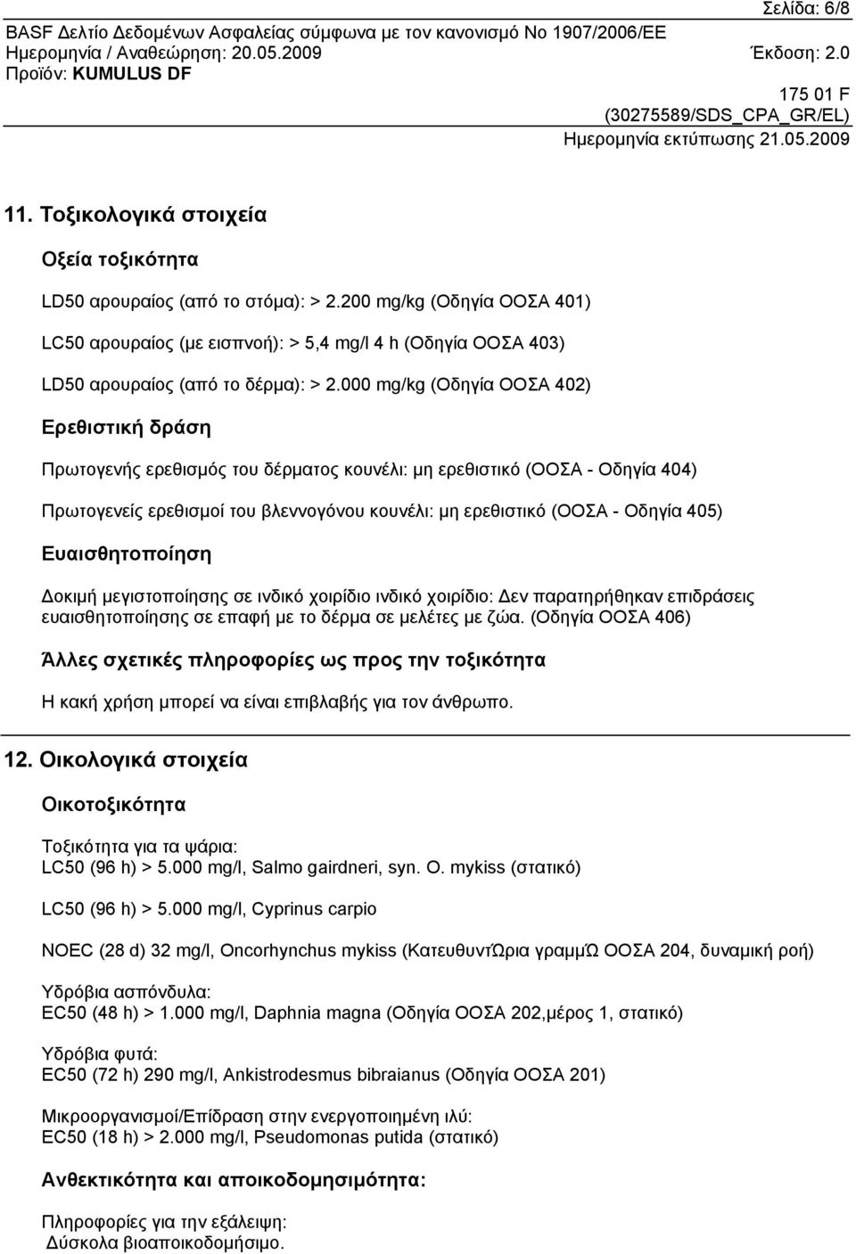 000 mg/kg (Οδηγία ΟΟΣΑ 402) Ερεθιστική δράση Πρωτογενής ερεθισμός του δέρματος κουνέλι: μη ερεθιστικό (ΟΟΣΑ - Οδηγία 404) Πρωτογενείς ερεθισμοί του βλεννογόνου κουνέλι: μη ερεθιστικό (ΟΟΣΑ - Οδηγία