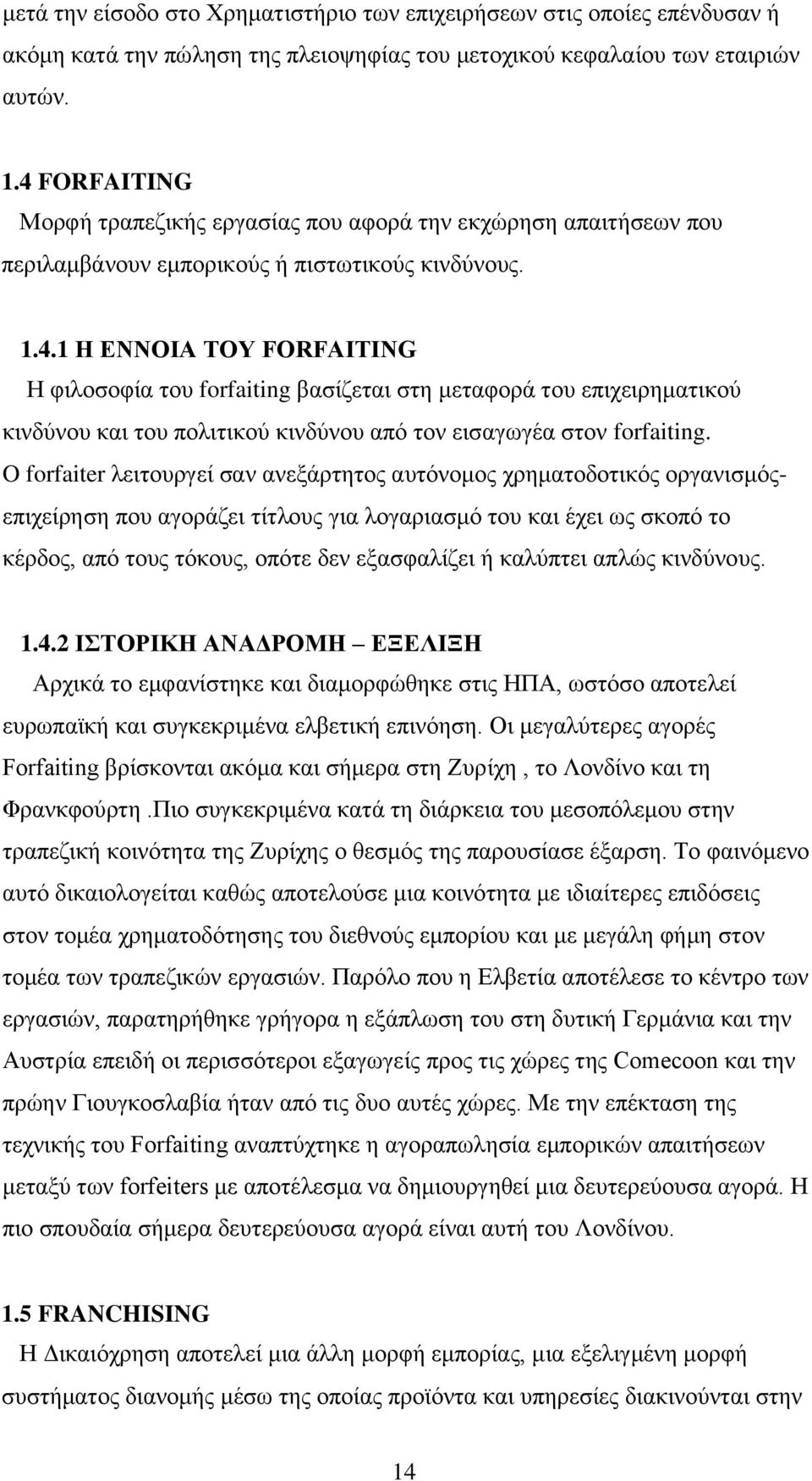 O forfaiter λειτουργεί σαν ανεξάρτητος αυτόνομος χρηματοδοτικός οργανισμόςεπιχείρηση που αγοράζει τίτλους για λογαριασμό του και έχει ως σκοπό το κέρδος, από τους τόκους, οπότε δεν εξασφαλίζει ή