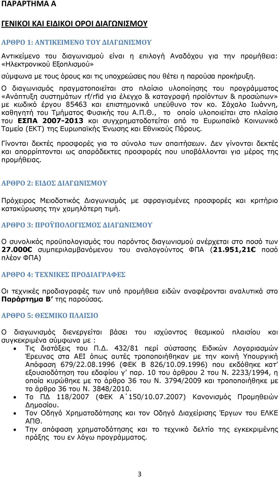 Ο διαγωνισμός πραγματοποιείται στο πλαίσιο υλοποίησης του προγράμματος «Ανάπτυξη συστημάτων rf/rfid για έλεγχο & καταγραφή προϊόντων & προσώπων» με κωδικό έργου 85463 και επιστημονικά υπεύθυνο τον κο.